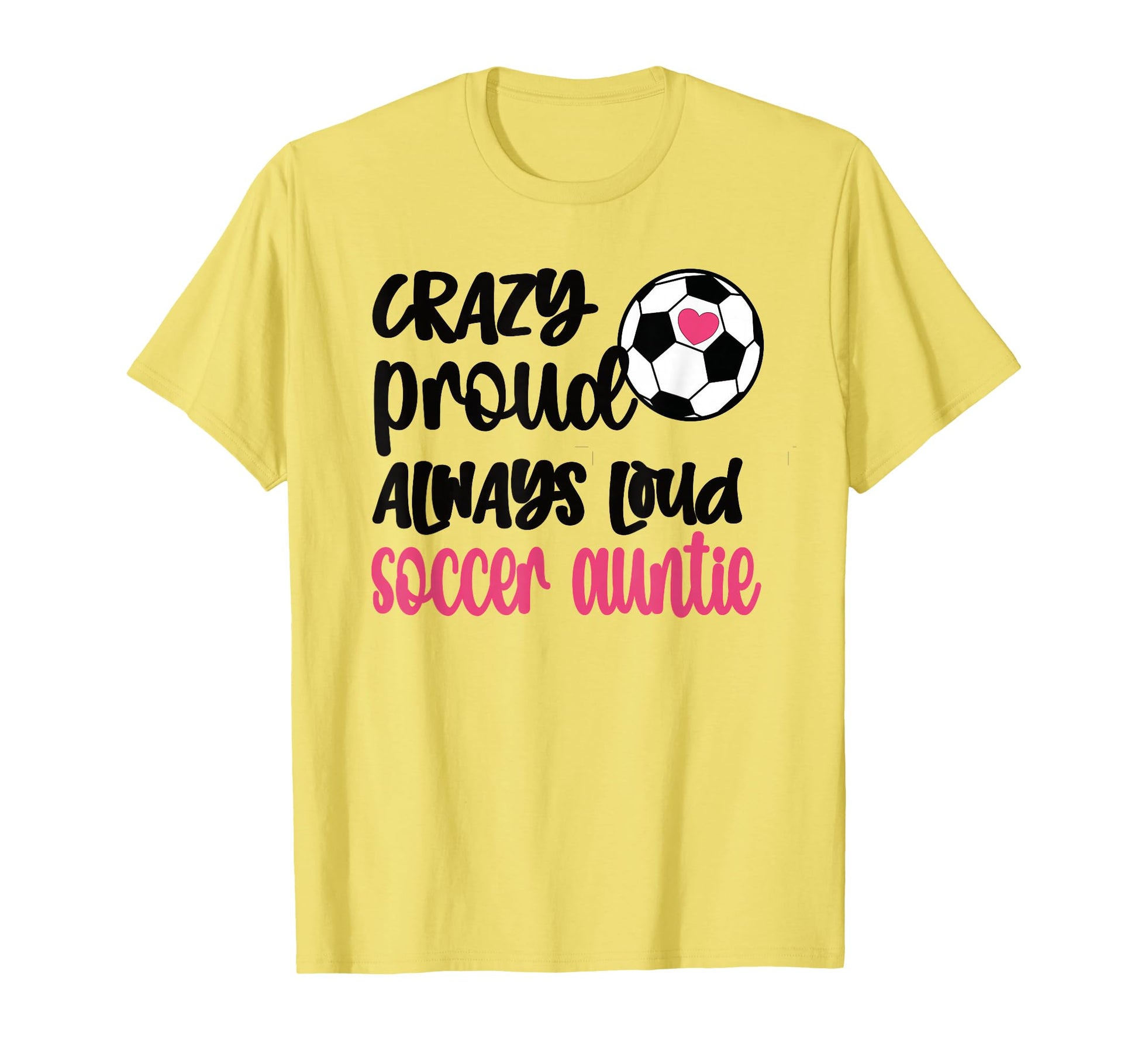 Crazy Proud Always Loud Soccer Auntie T-Shirt - Novelty Apparel Men Women - T-Shirt, Sweatshirt, Hoodie
