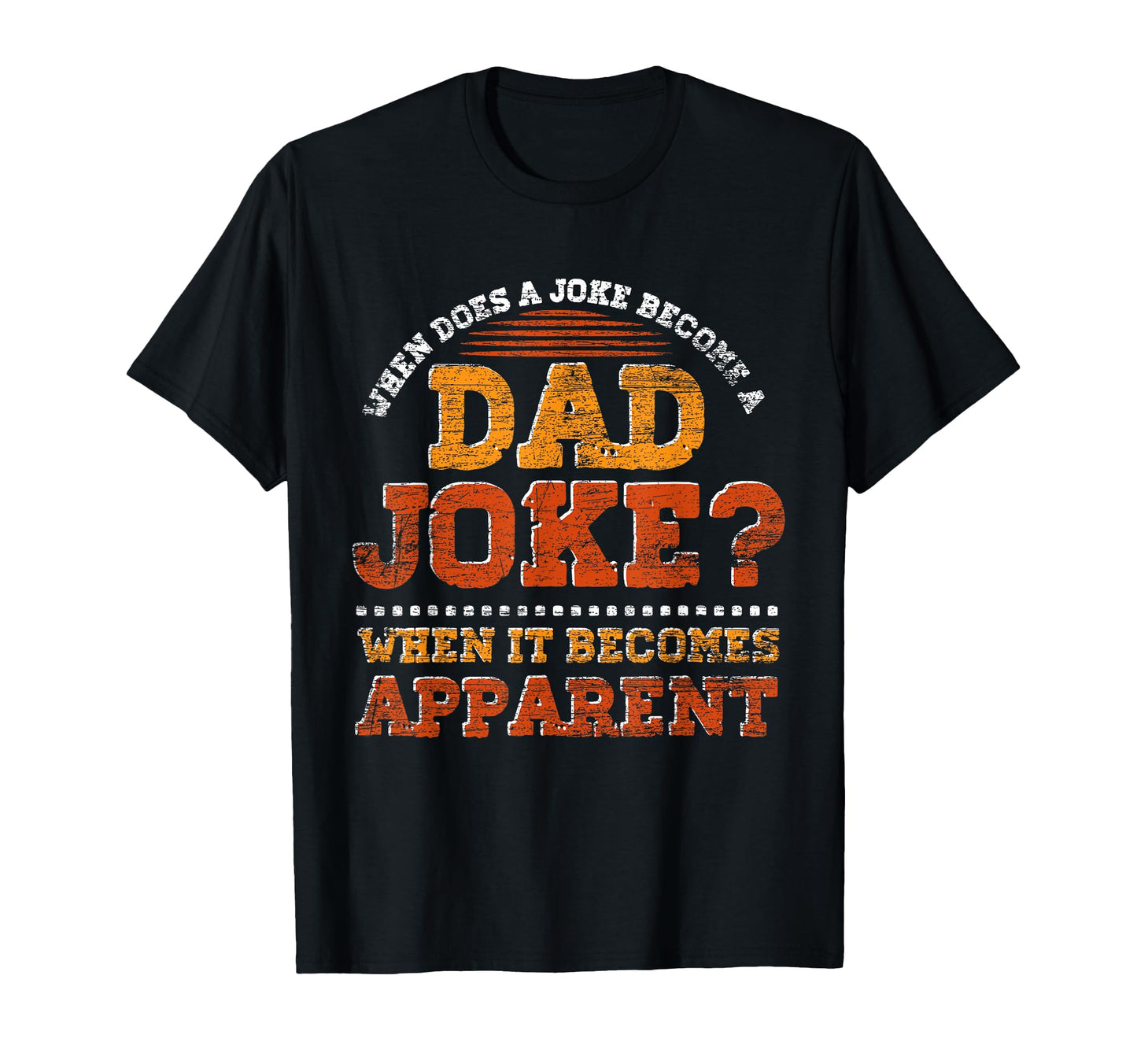 Funny Daddy Puns When Does Joke Become Dad T-Shirt - Graphic Print Unisex - T-Shirt, Sweatshirt, Hoodie