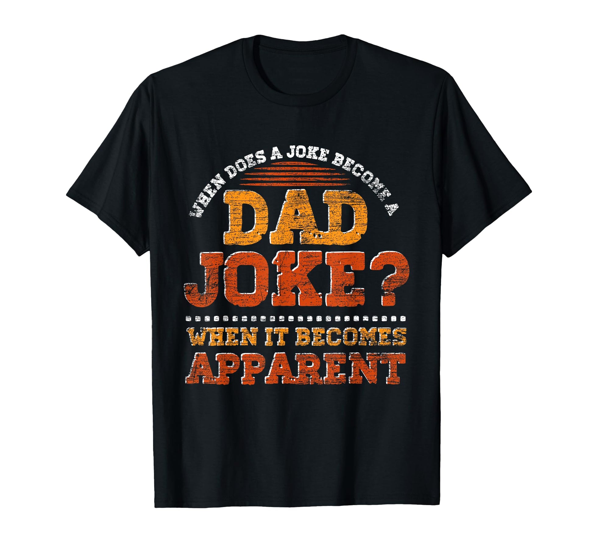 Funny Daddy Puns When Does Joke Become Dad T-Shirt - Graphic Print Unisex - T-Shirt, Sweatshirt, Hoodie