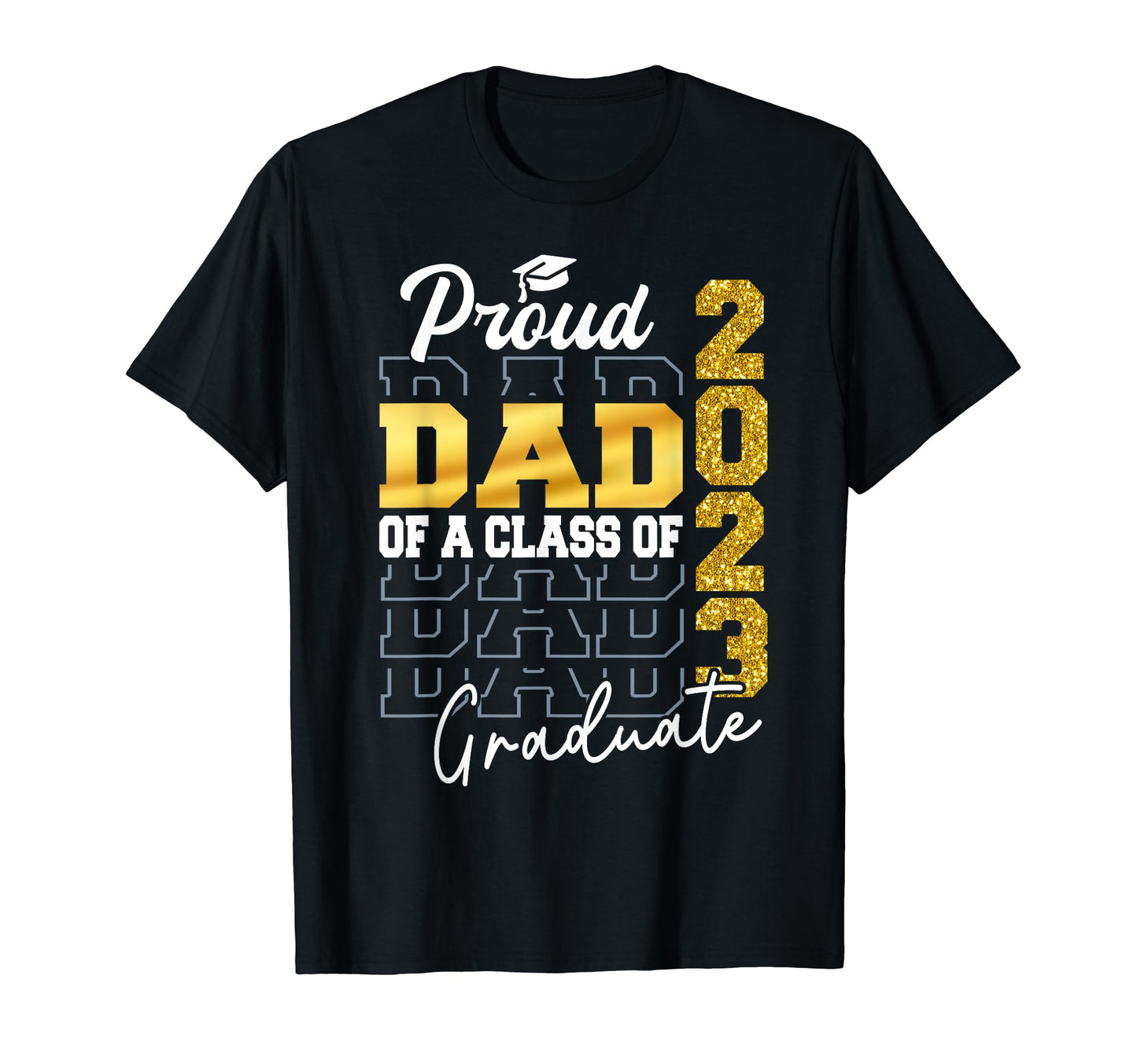 Proud Dad Class 2023 Graduate T-Shirt - Casual Everyday Wear Men Women - T-Shirt, Sweatshirt, Hoodie