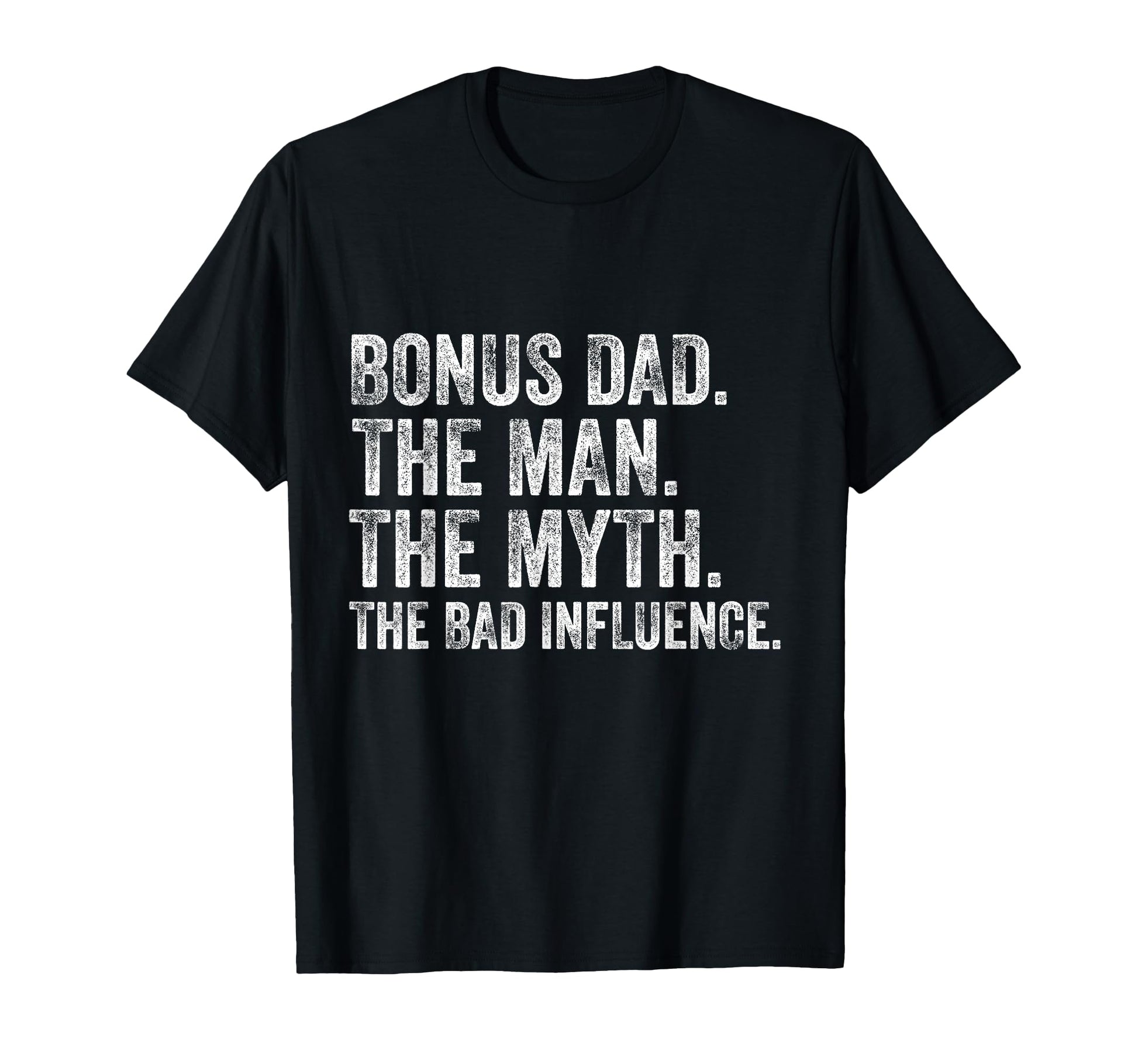 Bonus Dad Myth Bad Influence T-Shirt - Graphic Print Unisex - T-Shirt, Sweatshirt, Hoodie