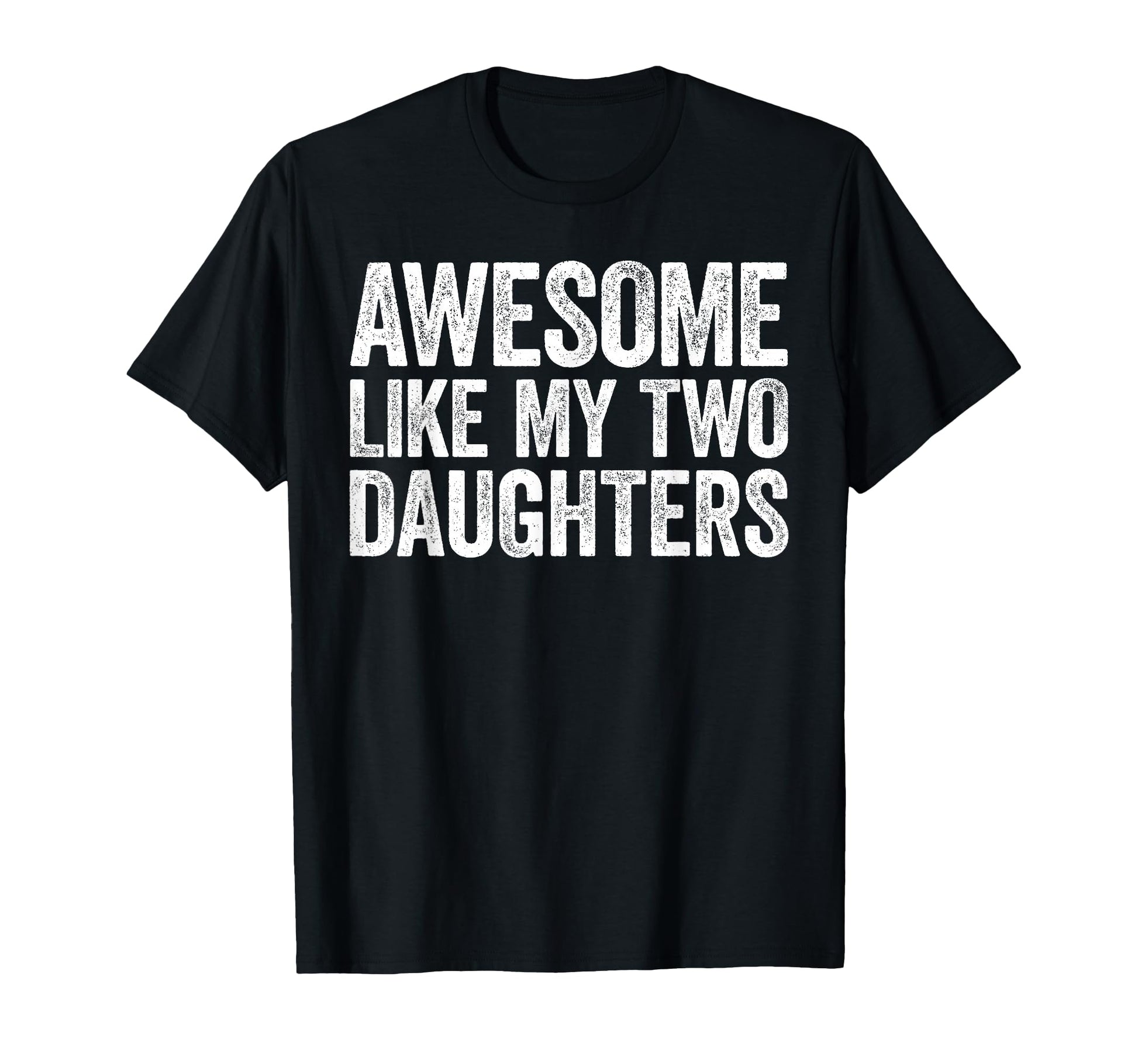Awesome Like My Two Daughters Dad T-Shirt - Novelty Apparel for Adults - T-Shirt, Sweatshirt, Hoodie