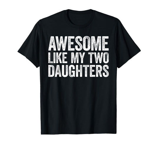 Awesome Like My Two Daughters Dad T-Shirt - Novelty Apparel for Adults - T-Shirt, Sweatshirt, Hoodie