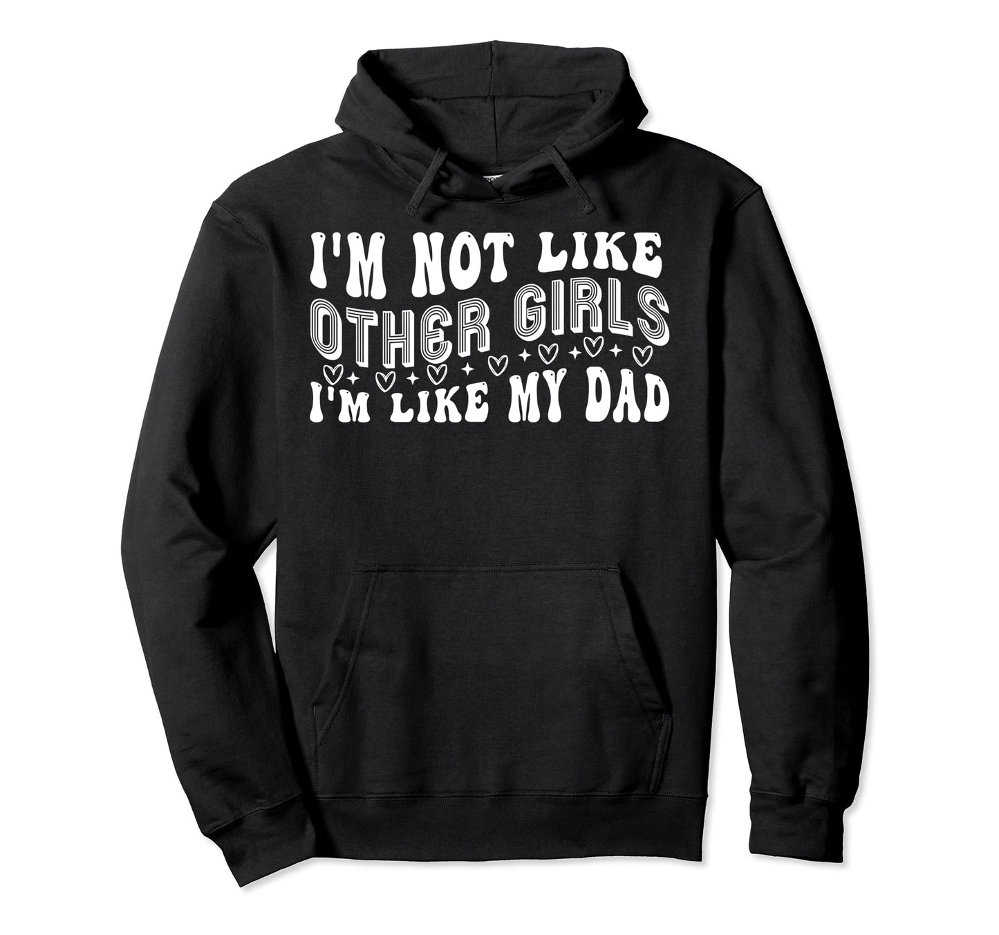 Im Not Like Other Im Like My Dad Hoodie - Fun Novelty Design Men Women - T-Shirt, Sweatshirt, Hoodie