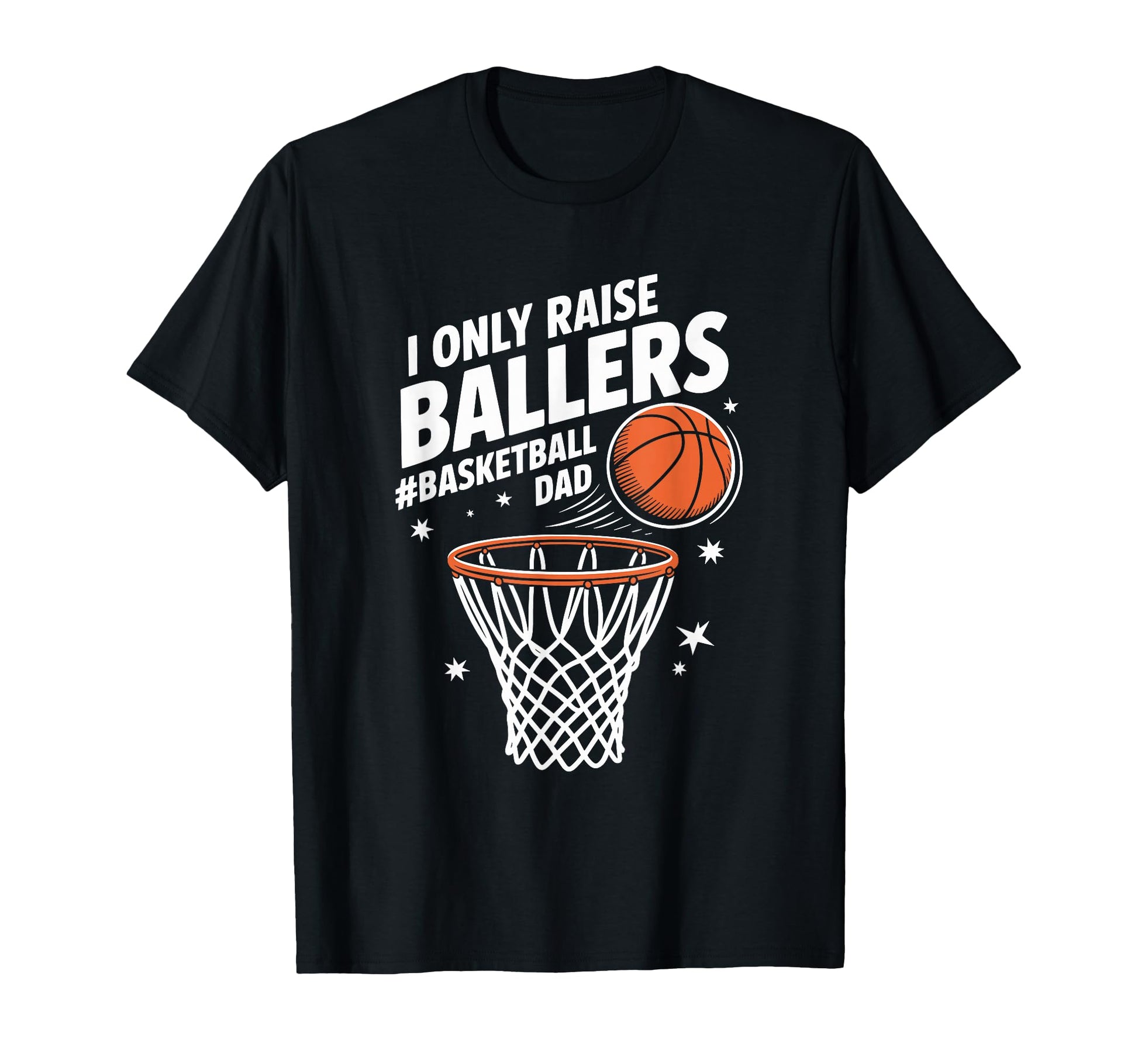 I Only Raise Ballers Basketball Dad T-Shirt - Novelty Apparel Unisex - T-Shirt, Sweatshirt, Hoodie