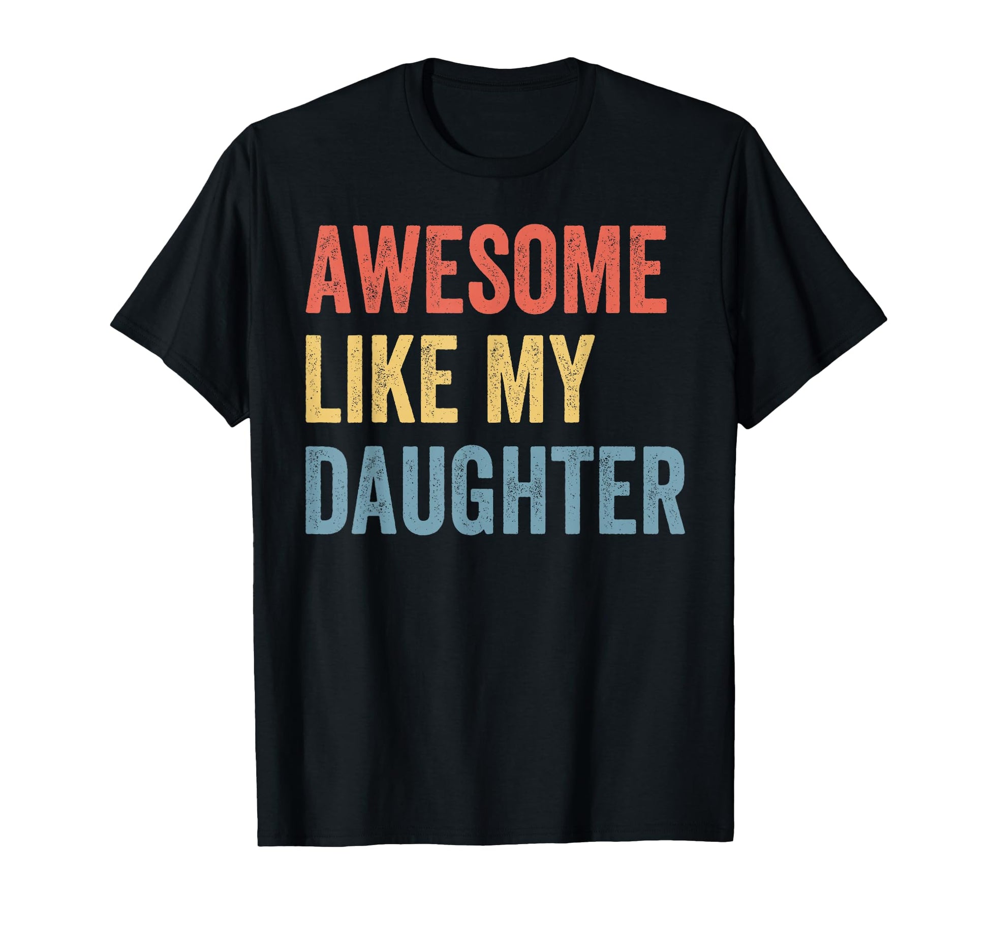 Awesome Like My Daughter Dad Fathers T-Shirt - Casual Everyday Wear Unisex - T-Shirt, Sweatshirt, Hoodie