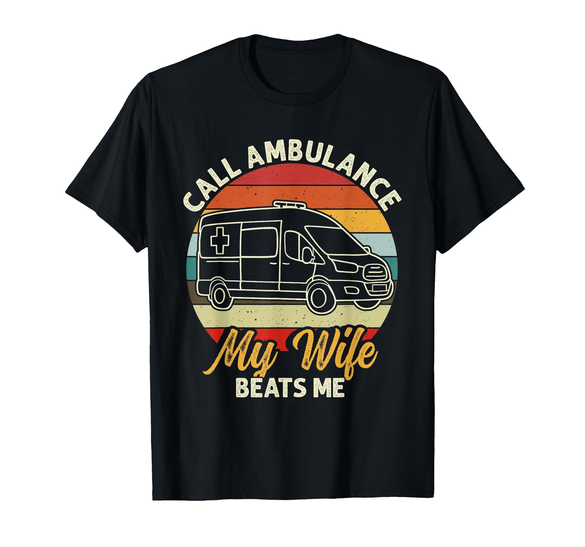Call Ambulance My Wife Beats Me T-Shirt - Casual Everyday Wear for Adults - T-Shirt, Sweatshirt, Hoodie