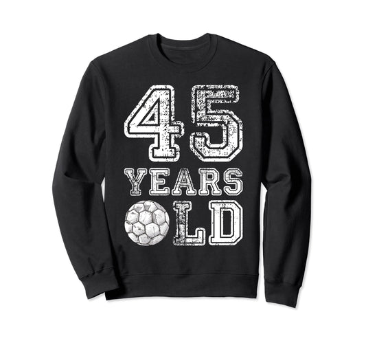 45 Years Old Soccer Sports Birthday Sweatshirt - Trendy Graphic Unisex - T-Shirt, Sweatshirt, Hoodie