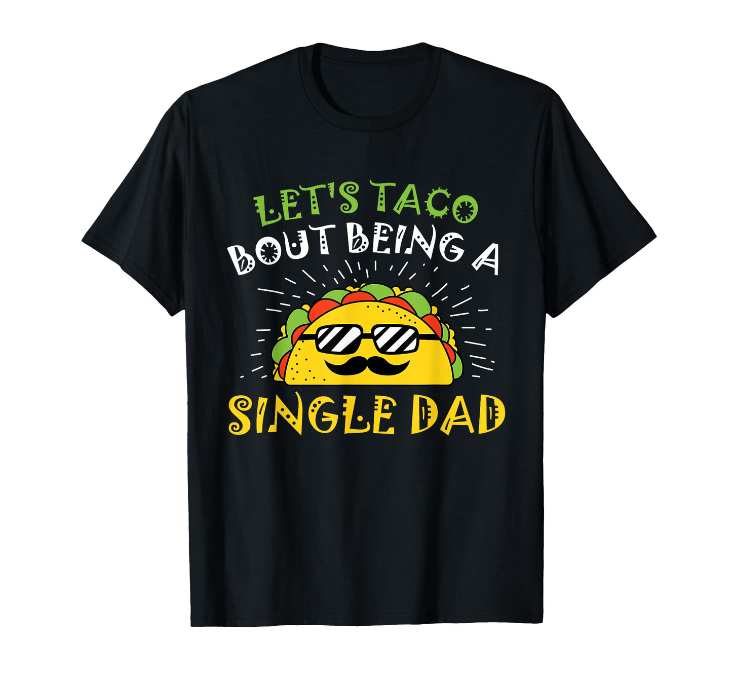 Funny Lets Taco About Beeing Single Dad T-Shirt - Streetwear Style Unisex - T-Shirt, Sweatshirt, Hoodie