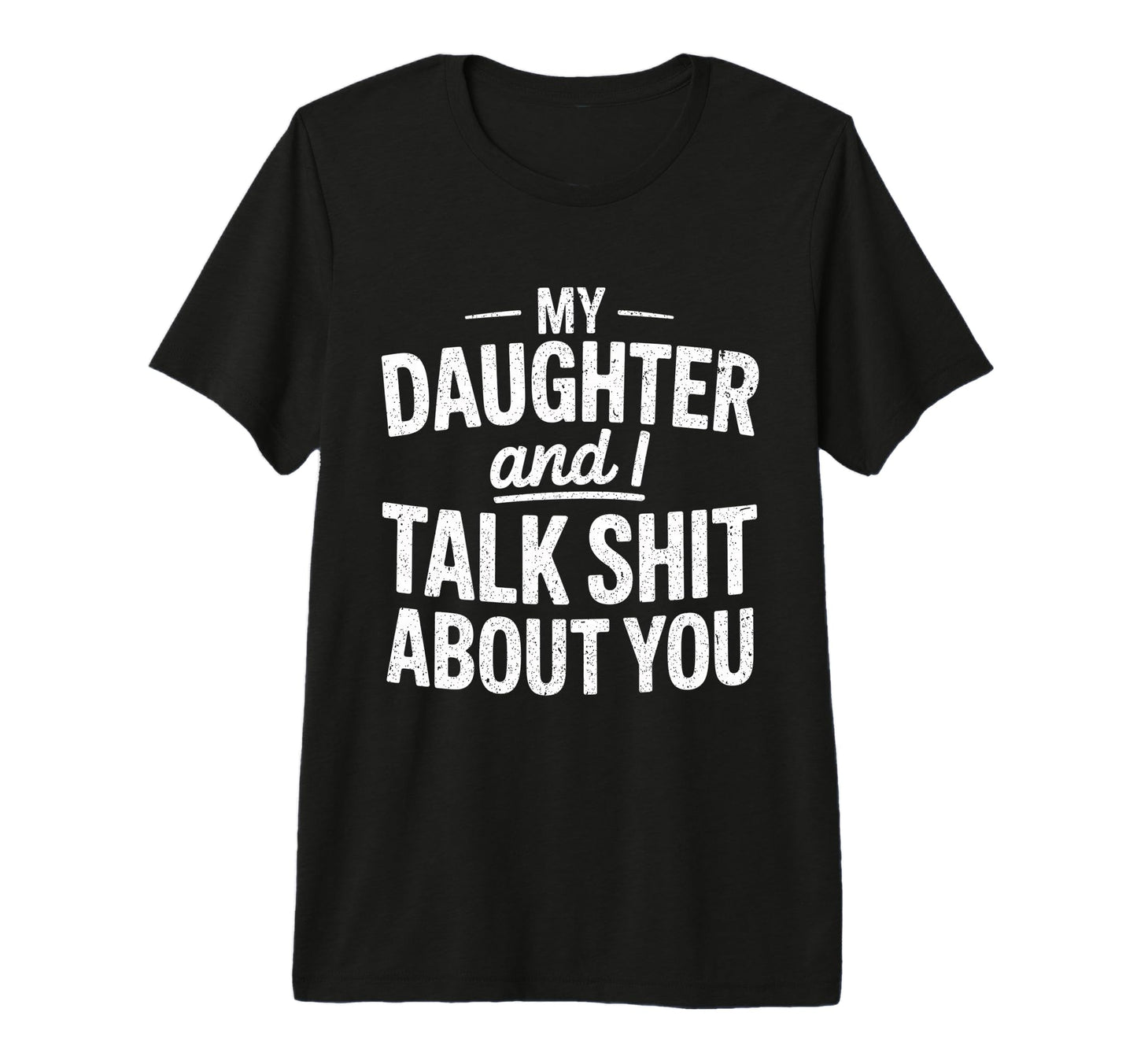 My Daughter And I Talk Sh About You T-Shirt - Novelty Apparel for Adults - T-Shirt, Sweatshirt, Hoodie