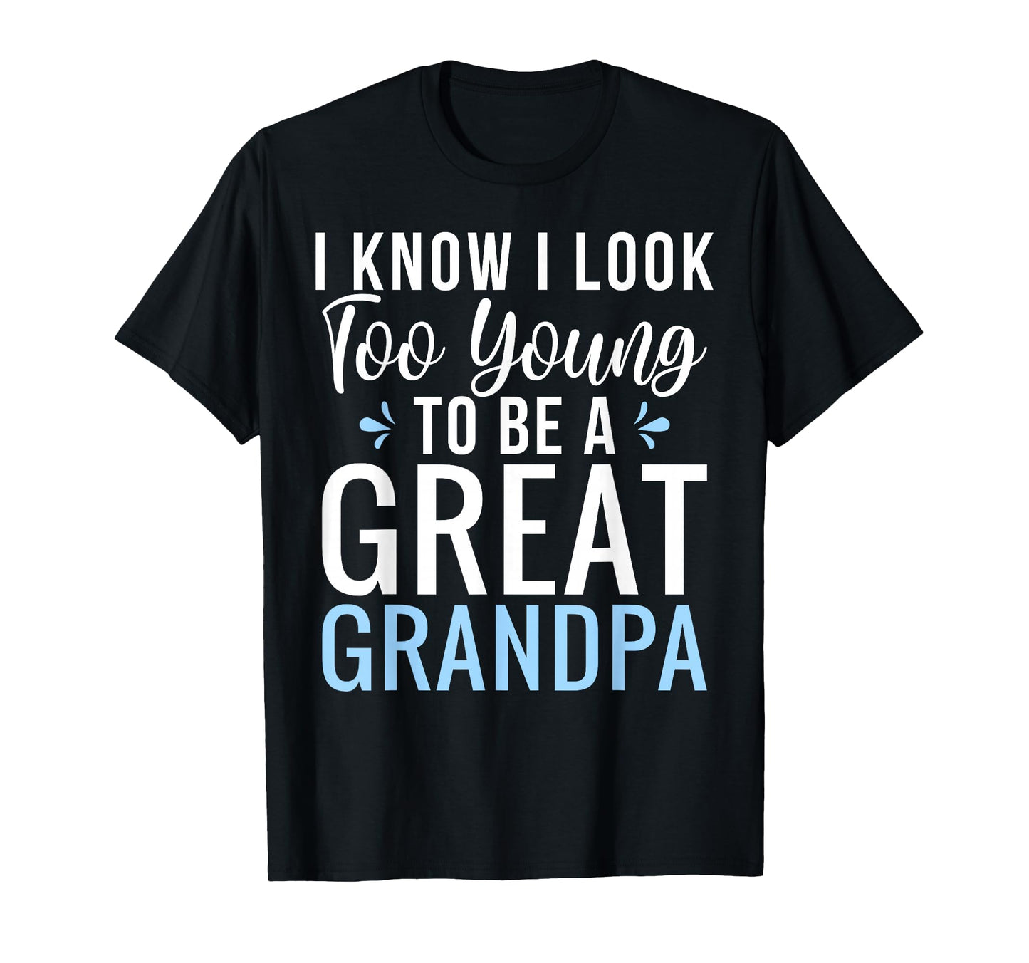 I Know I Too Young To Be Great Grandpa T-Shirt - Novelty Apparel for Adults - T-Shirt, Sweatshirt, Hoodie