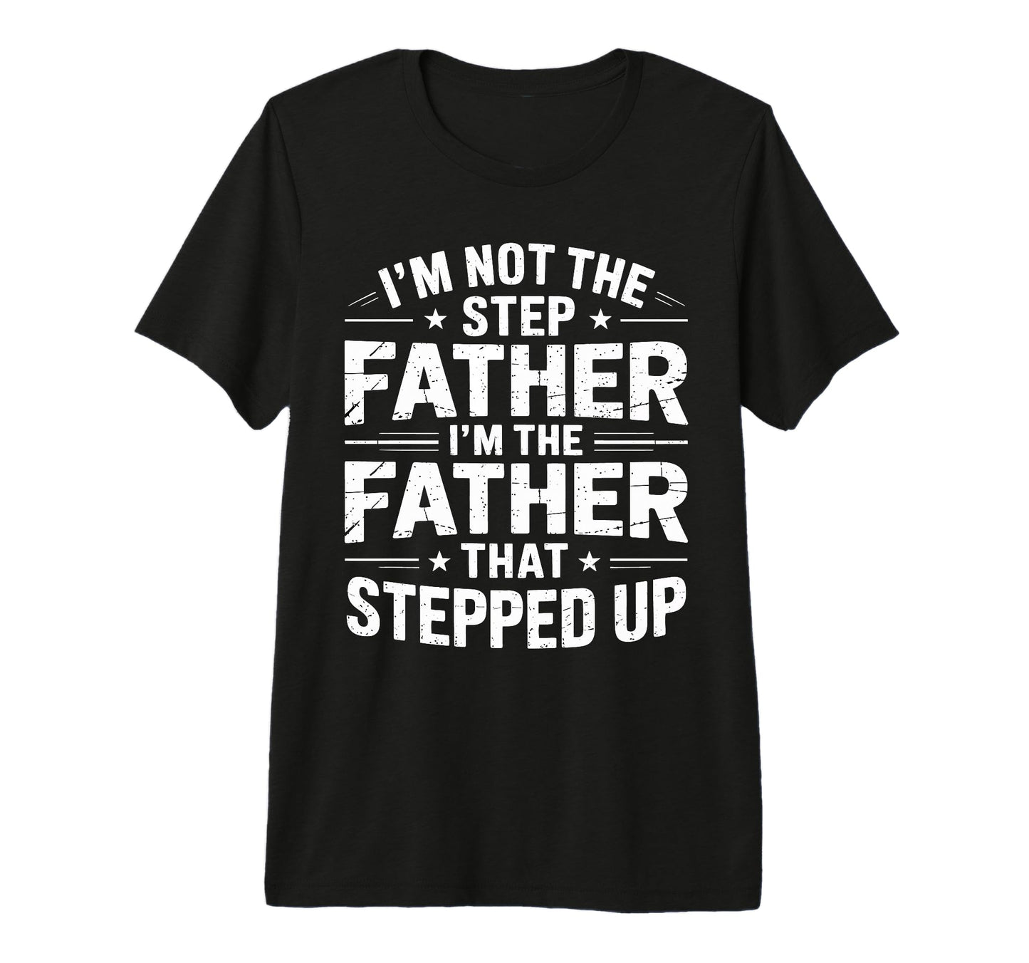 Not Step Father Stepped Up Funny Fathers T-Shirt - Graphic Print Unisex - T-Shirt, Sweatshirt, Hoodie