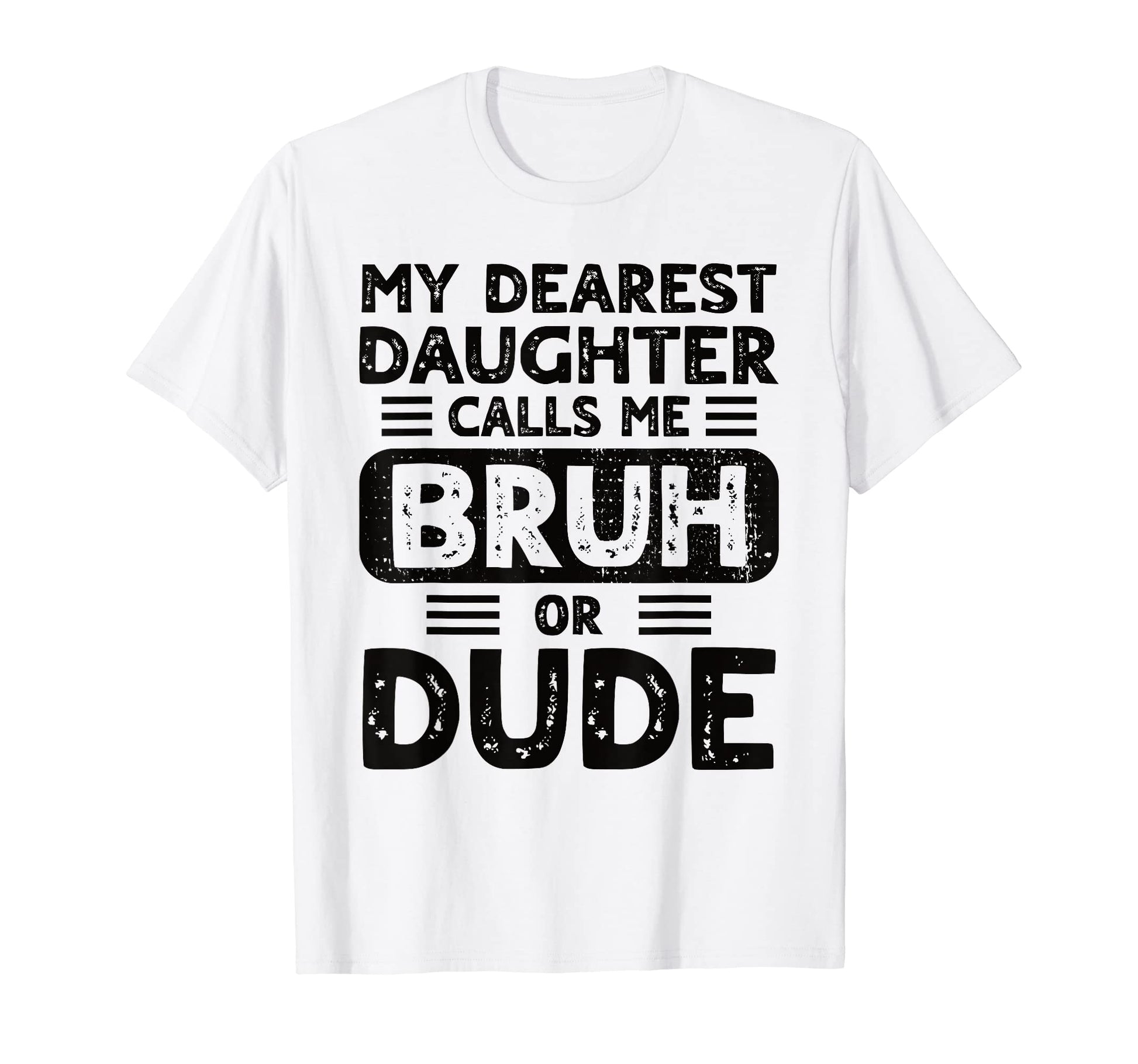 My Dearest Daughter Calls Me Bruh Or T-Shirt - Graphic Print for Adults - T-Shirt, Sweatshirt, Hoodie