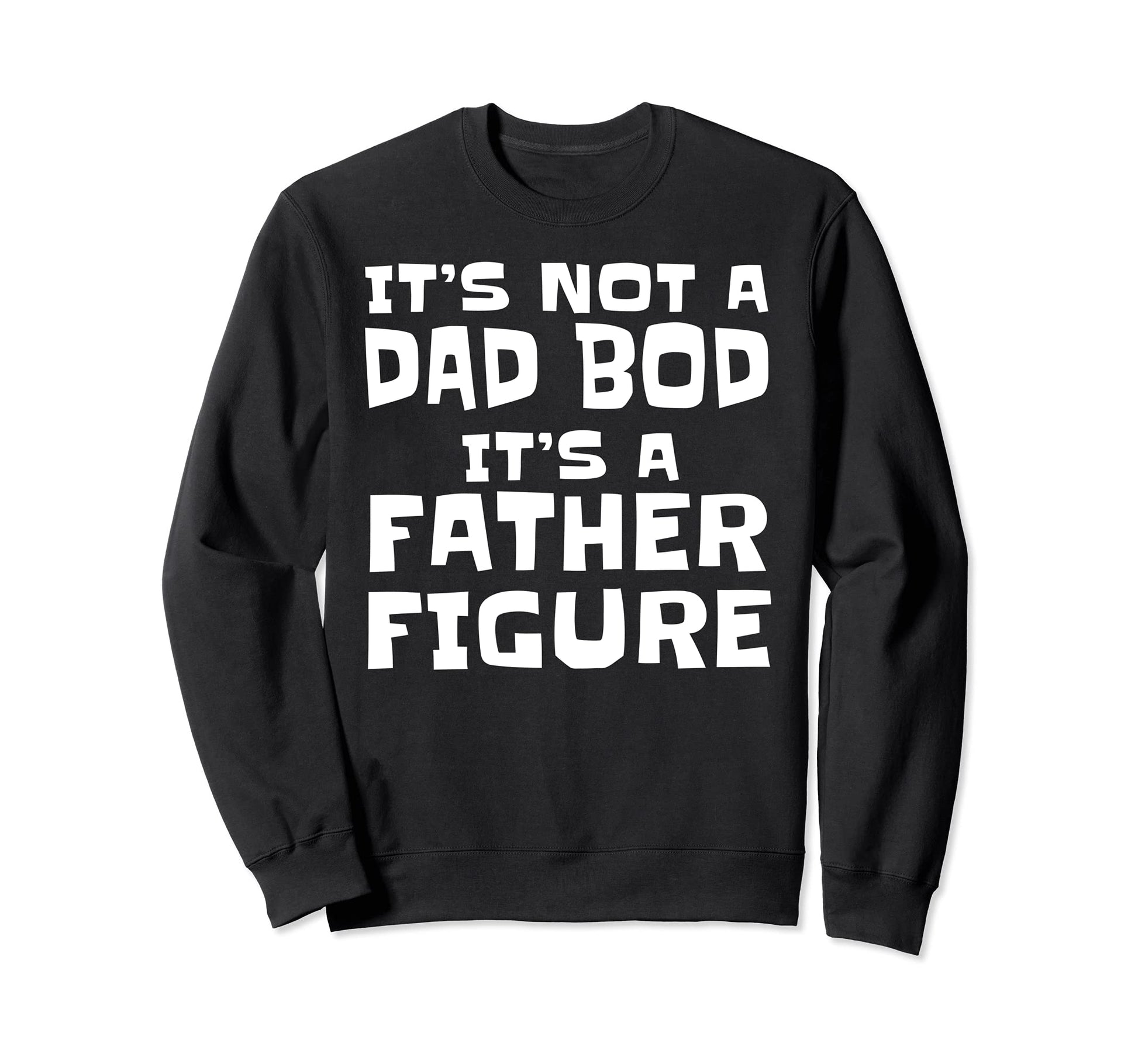 Mens Its Not Dad Bod Its Father Sweatshirt - Streetwear Style Men Women - T-Shirt, Sweatshirt, Hoodie