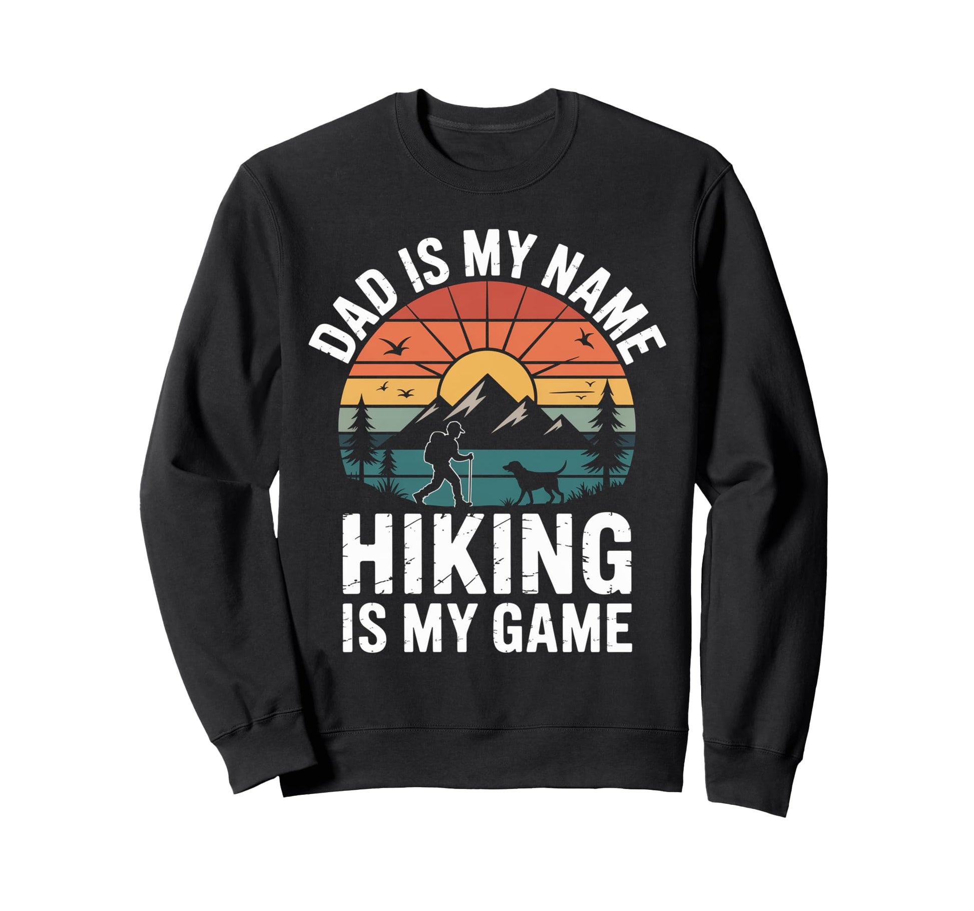 Funny Hiking Dad Is My Name Sweatshirt - Casual Everyday Wear Unisex - T-Shirt, Sweatshirt, Hoodie