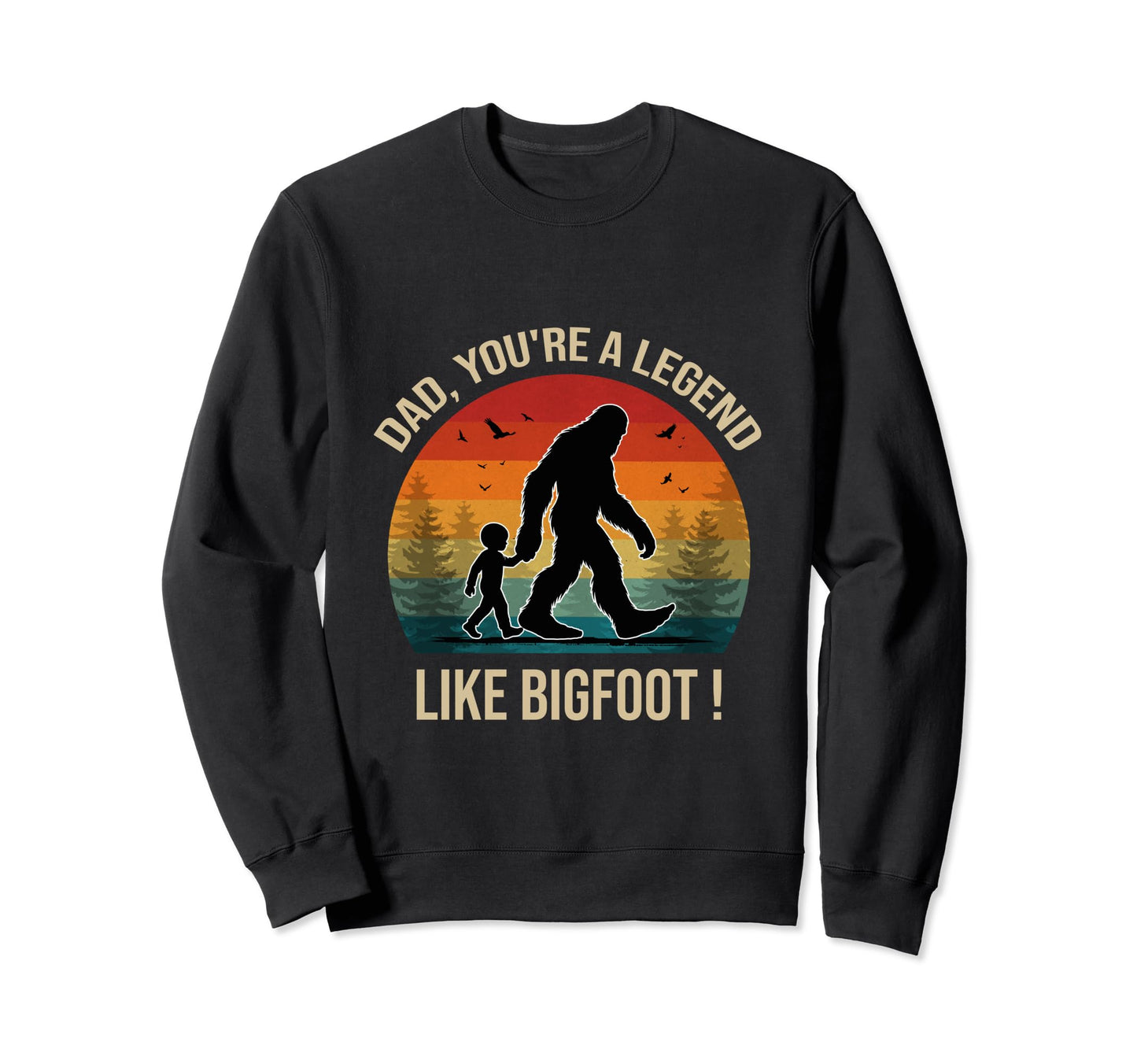 Dad Youre Legend Like Bigfoot Sweatshirt - Fun Novelty Design Men Women - T-Shirt, Sweatshirt, Hoodie