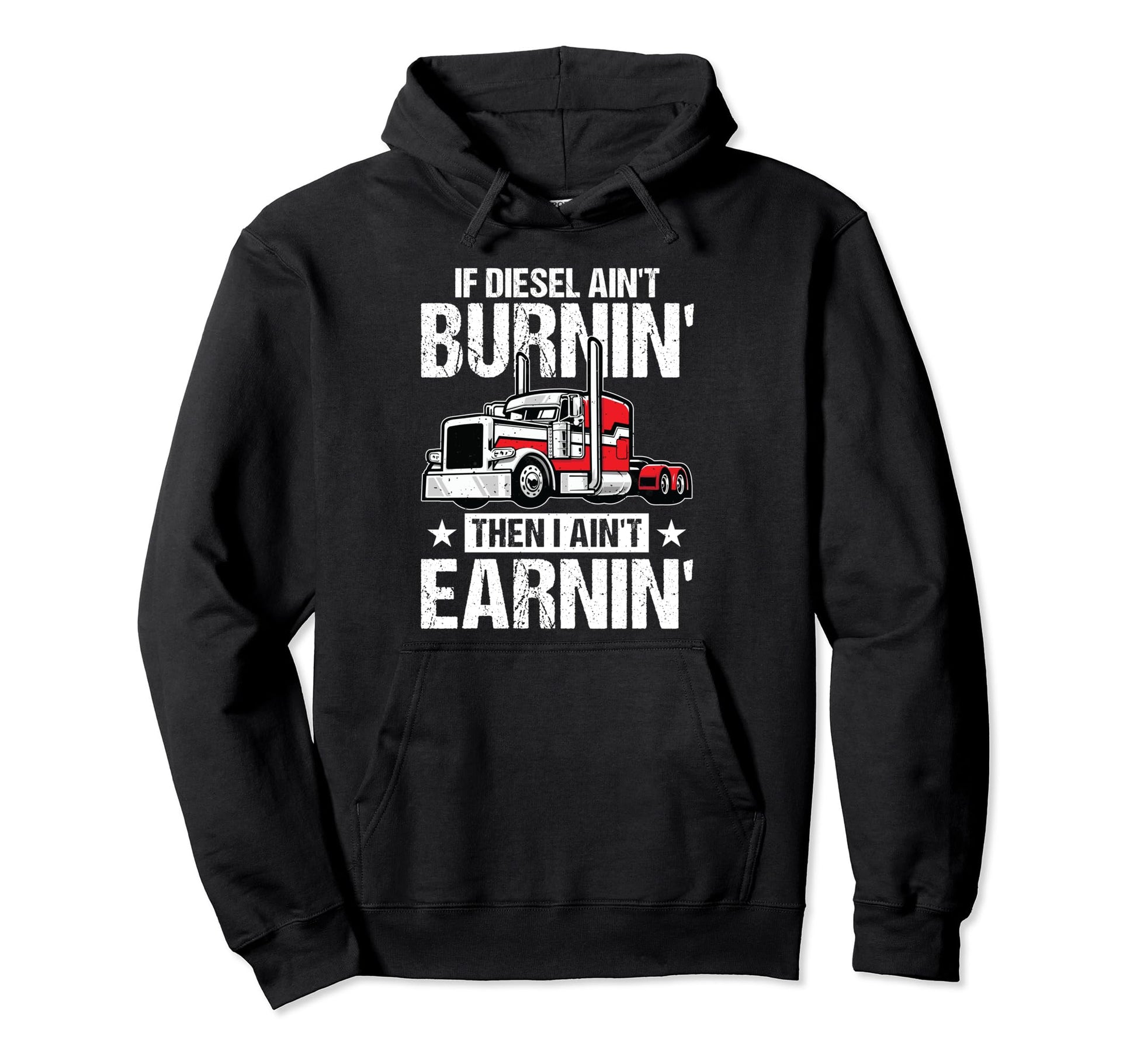 I Aint Earn Funny Trucking Semi Hoodie - Fun Novelty Design Men Women - T-Shirt, Sweatshirt, Hoodie