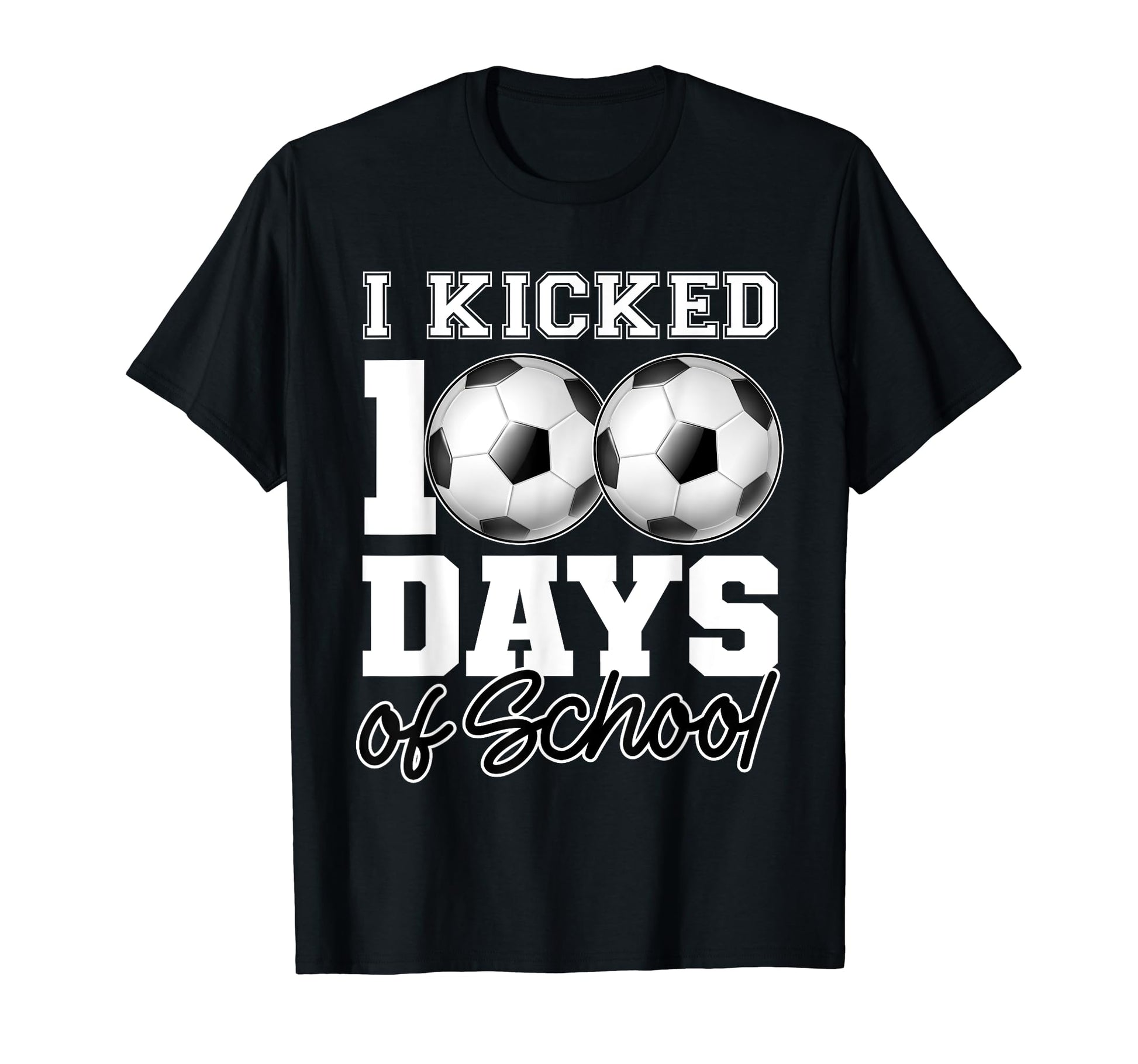 I Kicked 100 Days School Soccer Player T-Shirt - Streetwear Style Men Women - T-Shirt, Sweatshirt, Hoodie