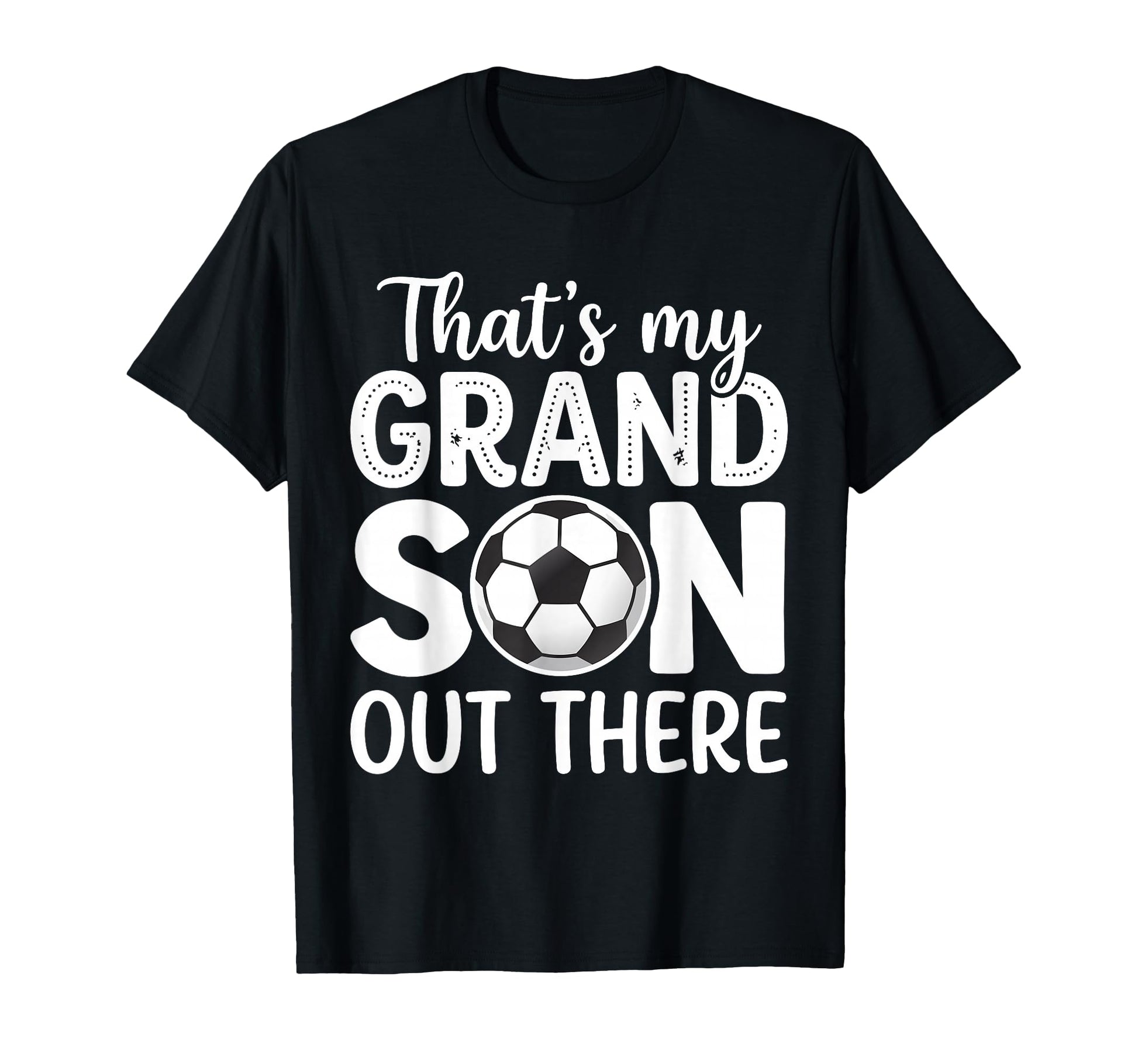 Thats My Grandson Out There Soccer T-Shirt - Casual Everyday Wear Unisex - T-Shirt, Sweatshirt, Hoodie