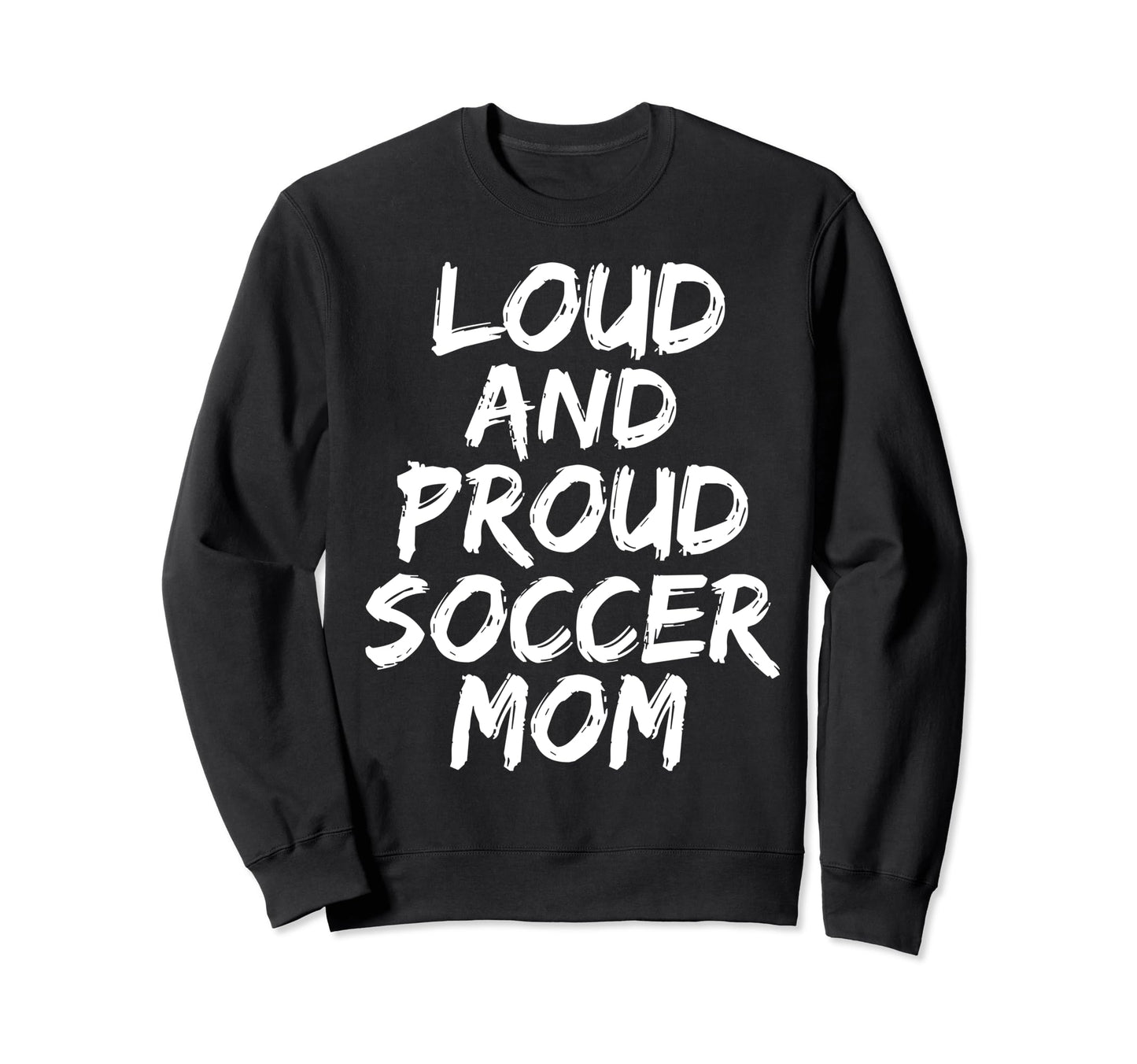 Loud And Proud Soccer Mom Mama Sweatshirt - Unique Graphic for Adults - T-Shirt, Sweatshirt, Hoodie