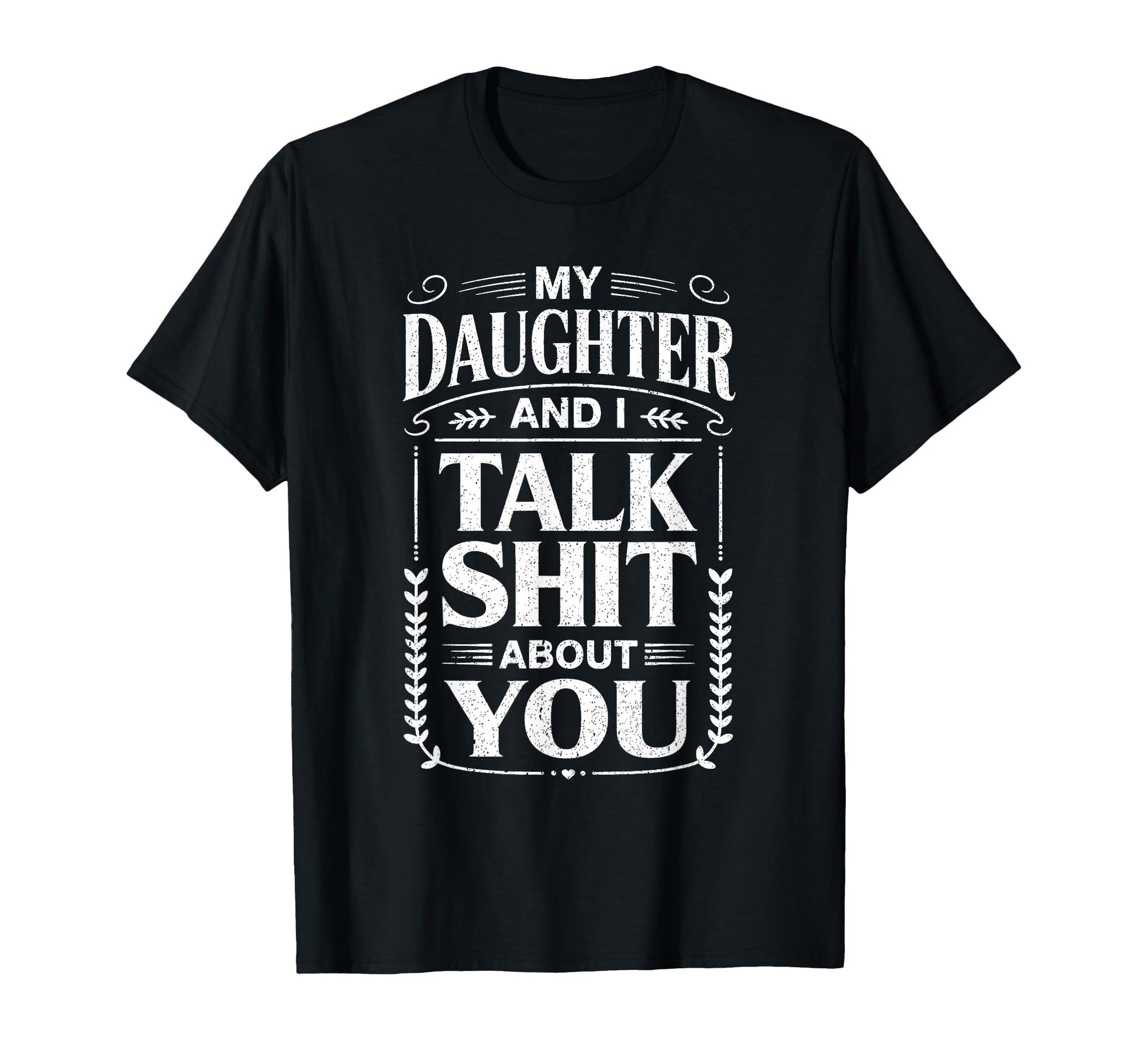 My Daughter And I Talk Sh About You Funny T-Shirt - Graphic Print Unisex - T-Shirt, Sweatshirt, Hoodie