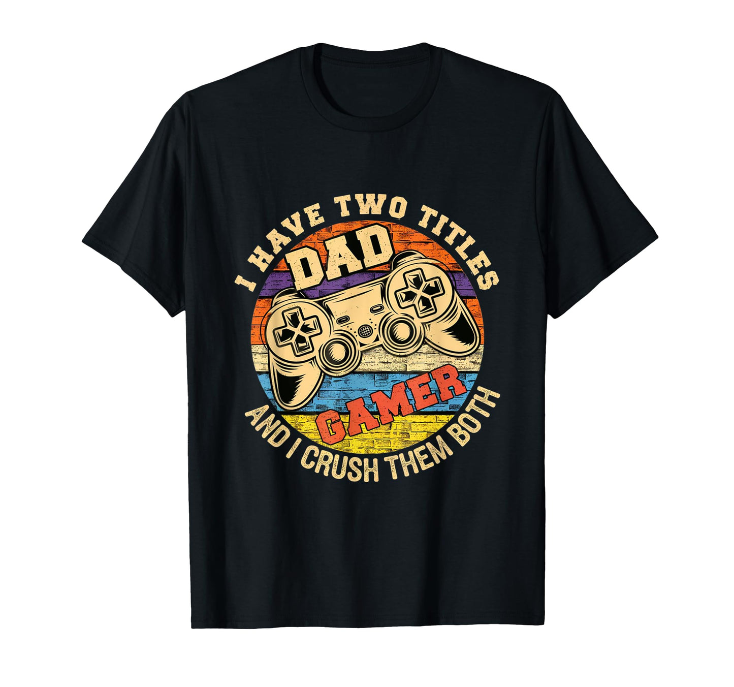 I Have Two Titles Dad And Gamer Funny T-Shirt - Unique Graphic Men Women - T-Shirt, Sweatshirt, Hoodie