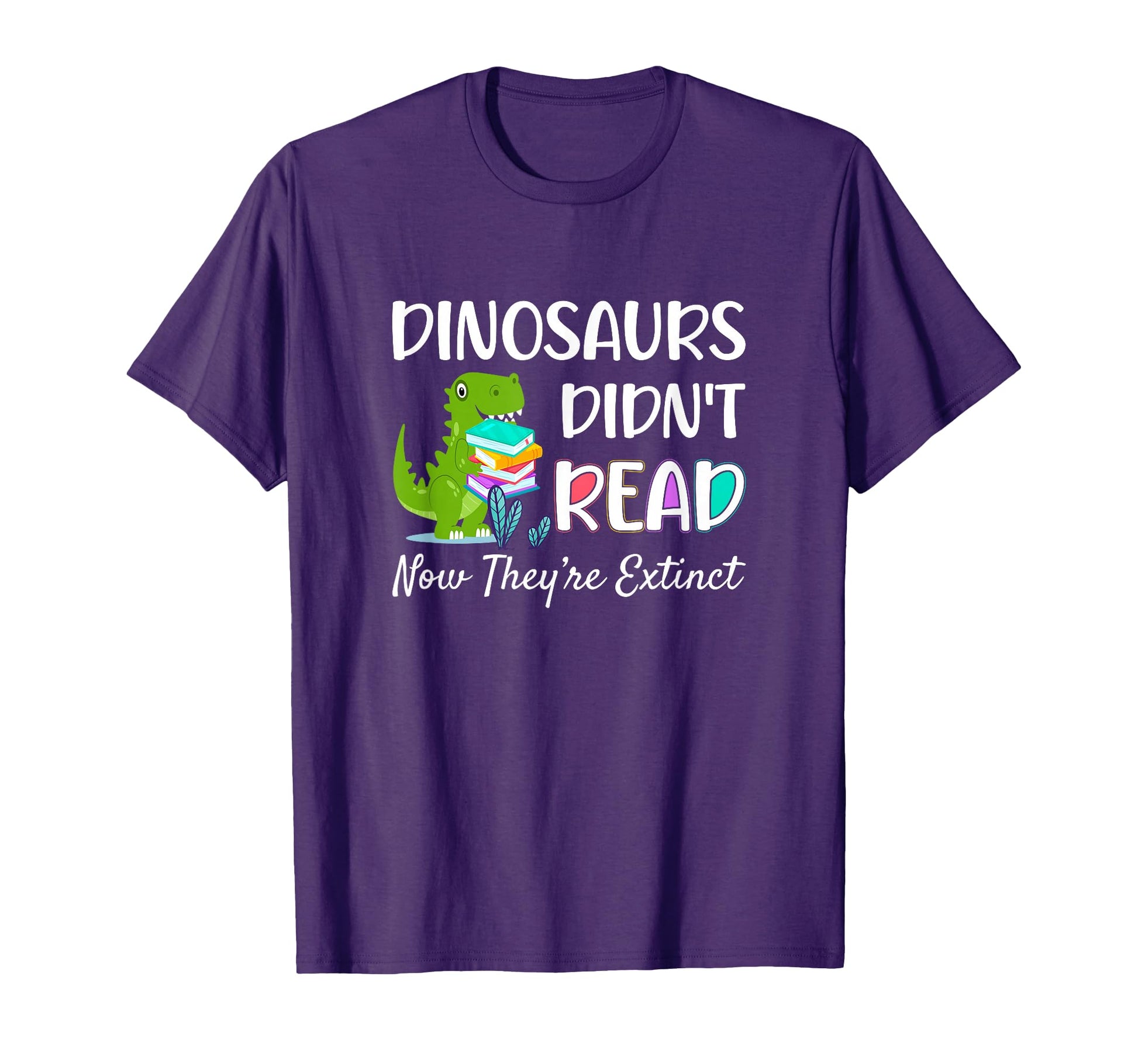 Dinosaurs Didnt Read Now Theyre Extinct T-Shirt - Graphic Print Unisex - T-Shirt, Sweatshirt, Hoodie