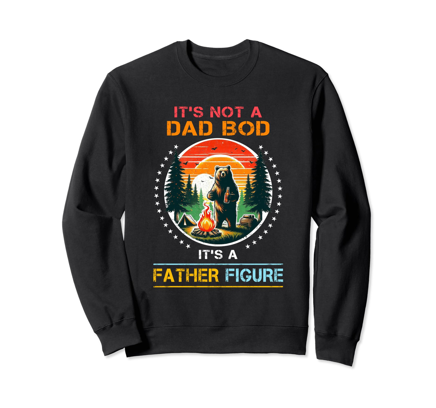 Its Not Dad Bod Its Father Figure Sweatshirt - Casual Everyday Wear Unisex - T-Shirt, Sweatshirt, Hoodie
