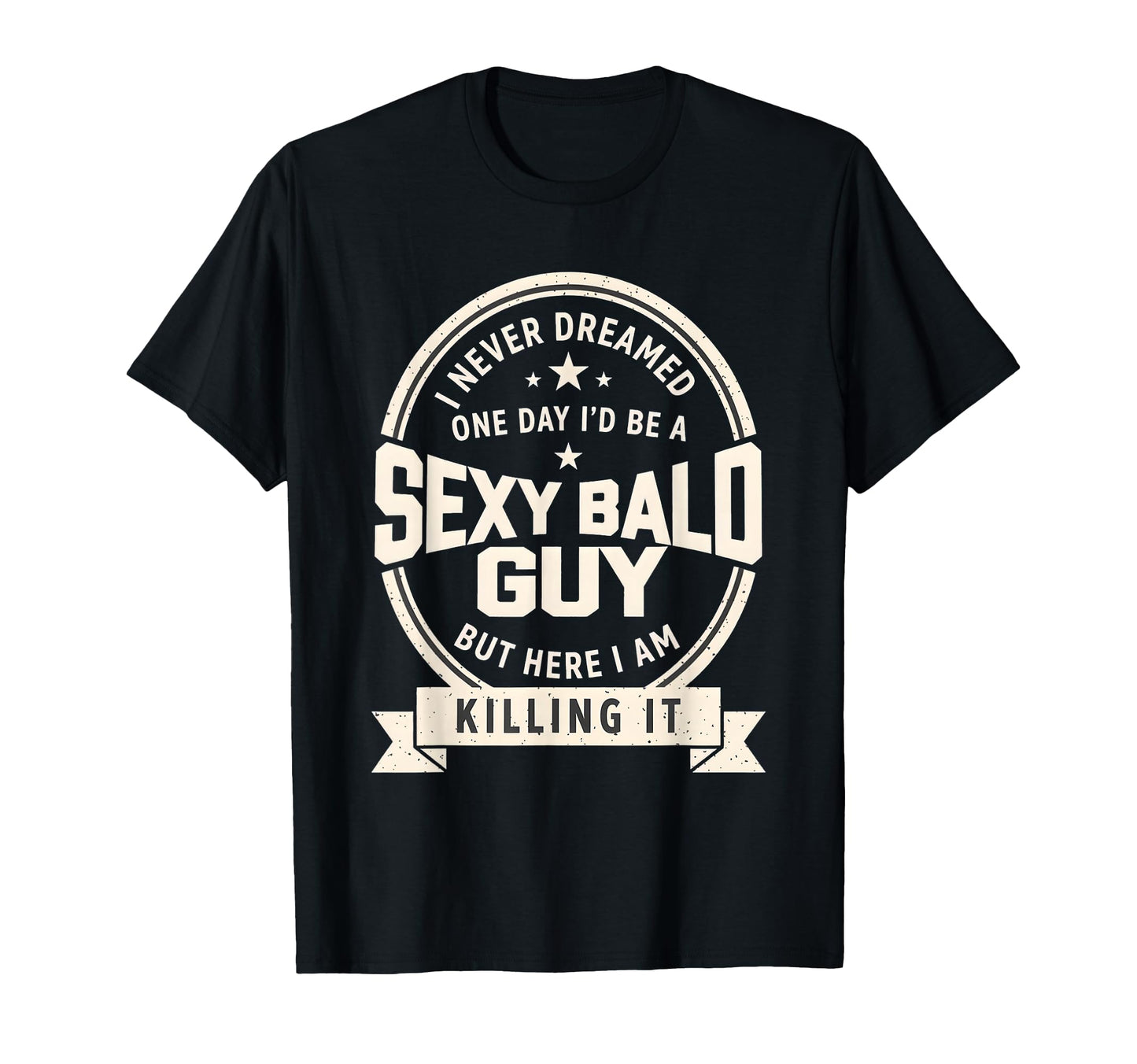 Never Dreamed Sexy Bald Guy Funny T-Shirt - Aesthetic Graphic Men Women - T-Shirt, Sweatshirt, Hoodie