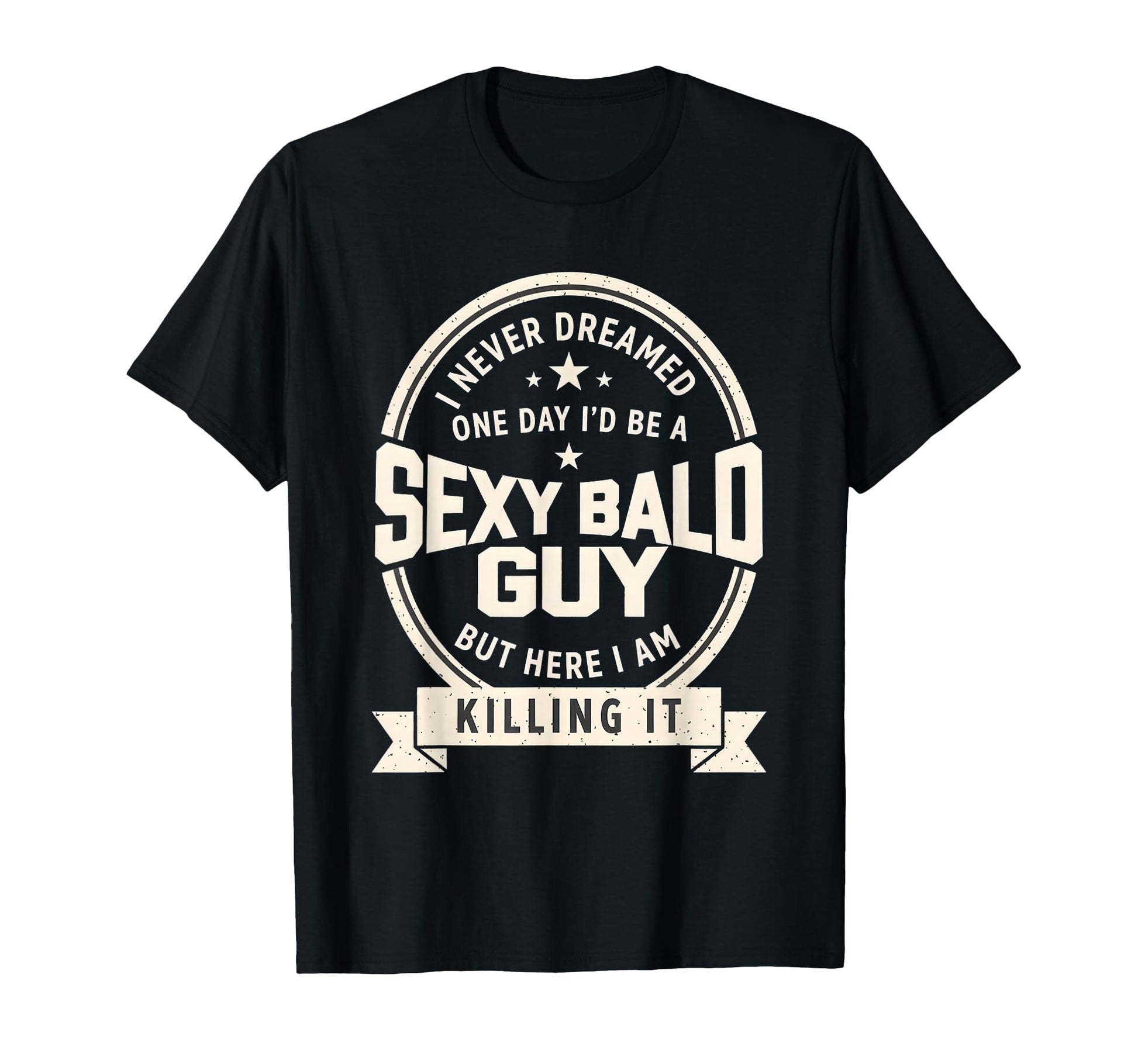 Never Dreamed Sexy Bald Guy Funny T-Shirt - Aesthetic Graphic Men Women - T-Shirt, Sweatshirt, Hoodie