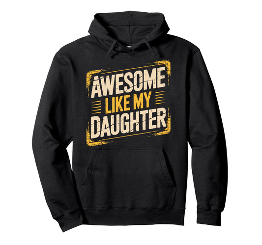 Awesome Like My Daughter Dad Era Funny Hoodie - Fun Novelty Design Unisex - T-Shirt, Sweatshirt, Hoodie