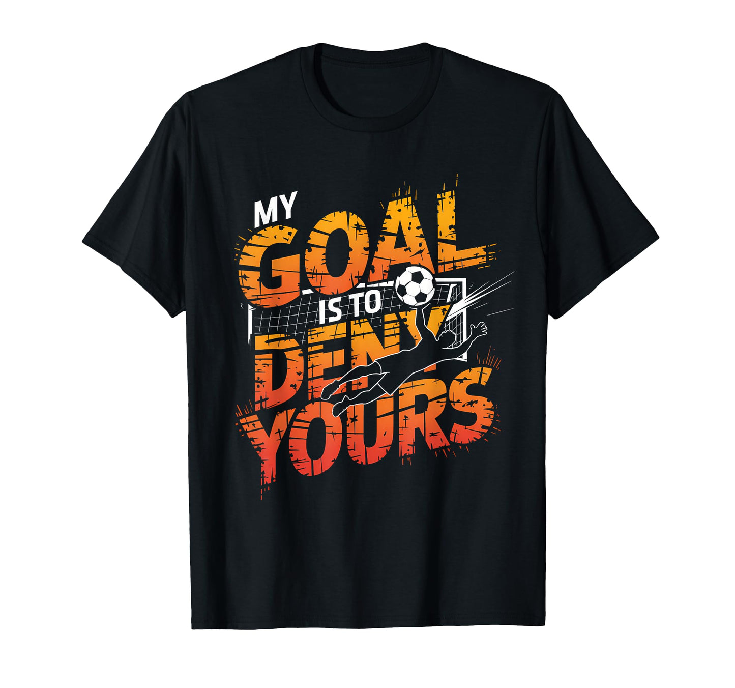 My Goal Is To Deny Yours Soccer Goalie T-Shirt - Minimalist Print Unisex - T-Shirt, Sweatshirt, Hoodie