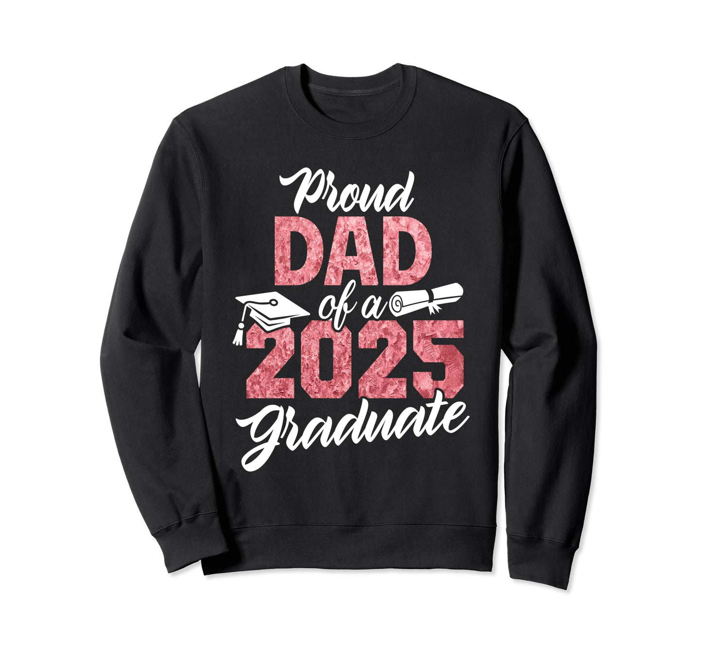 Proud Dad 2025 Graduate Class 2025 Sweatshirt - Fun Novelty Design Unisex - T-Shirt, Sweatshirt, Hoodie