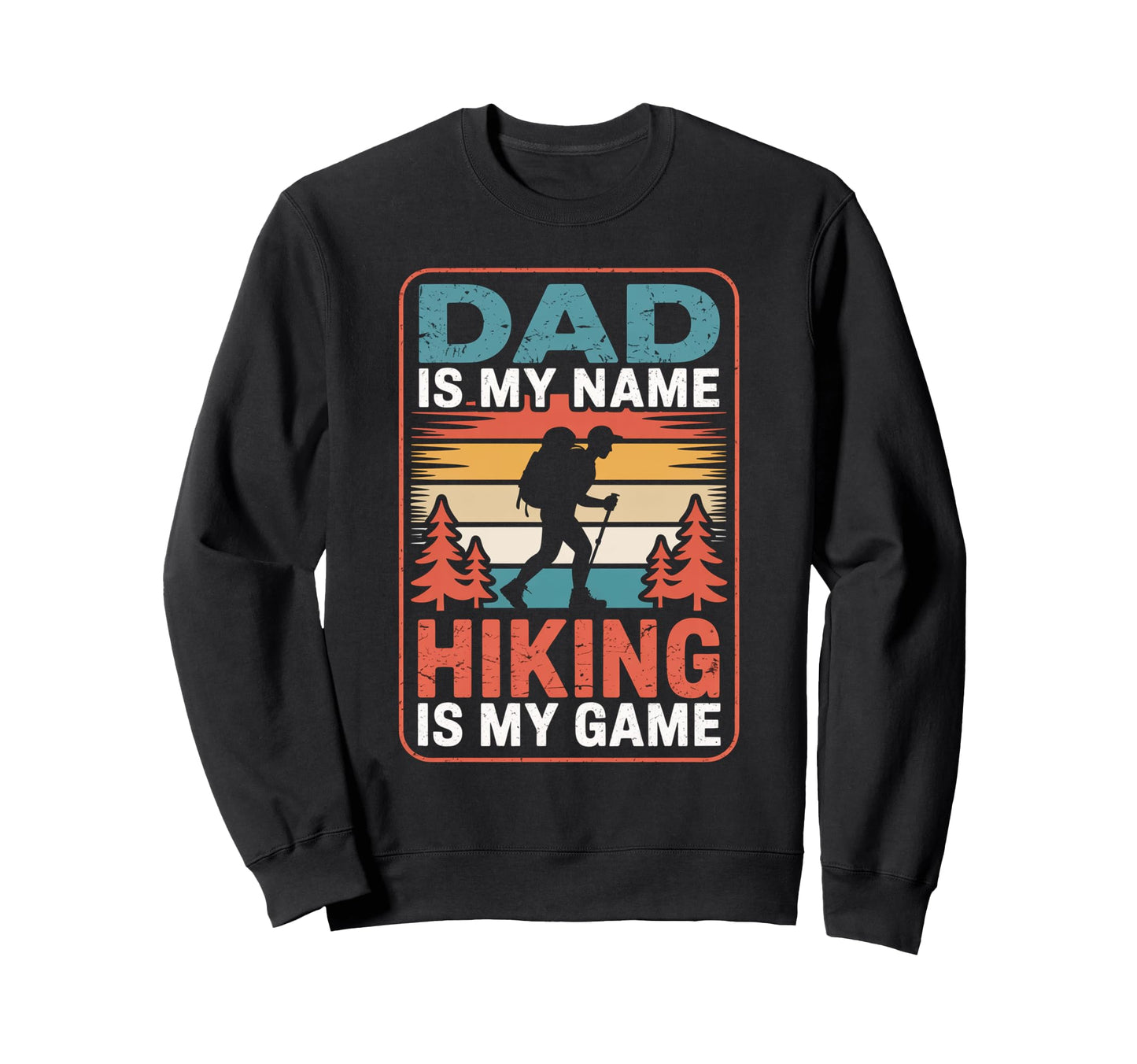 Funny Hiking Dad Is My Name Sweatshirt - Custom Art Print for Adults - T-Shirt, Sweatshirt, Hoodie