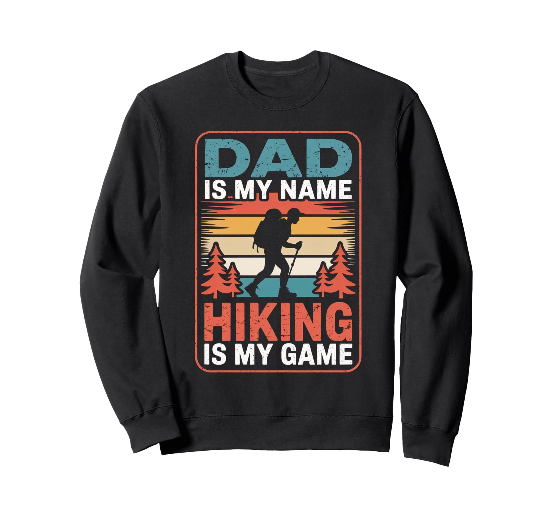 Funny Hiking Dad Is My Name Sweatshirt - Custom Art Print for Adults - T-Shirt, Sweatshirt, Hoodie