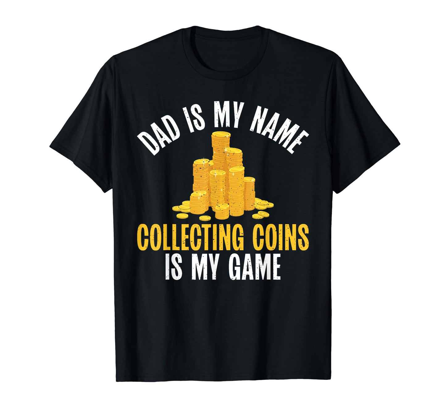 Dad Is My Name Collecting Coins T-Shirt - Casual Everyday Wear Men Women - T-Shirt, Sweatshirt, Hoodie