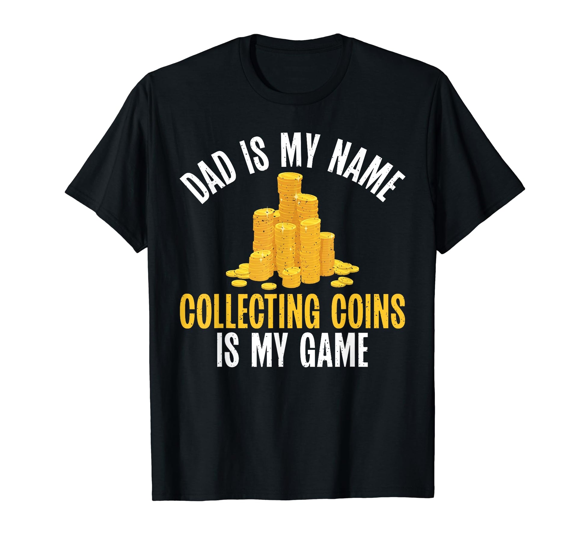 Dad Is My Name Collecting Coins T-Shirt - Casual Everyday Wear Men Women - T-Shirt, Sweatshirt, Hoodie