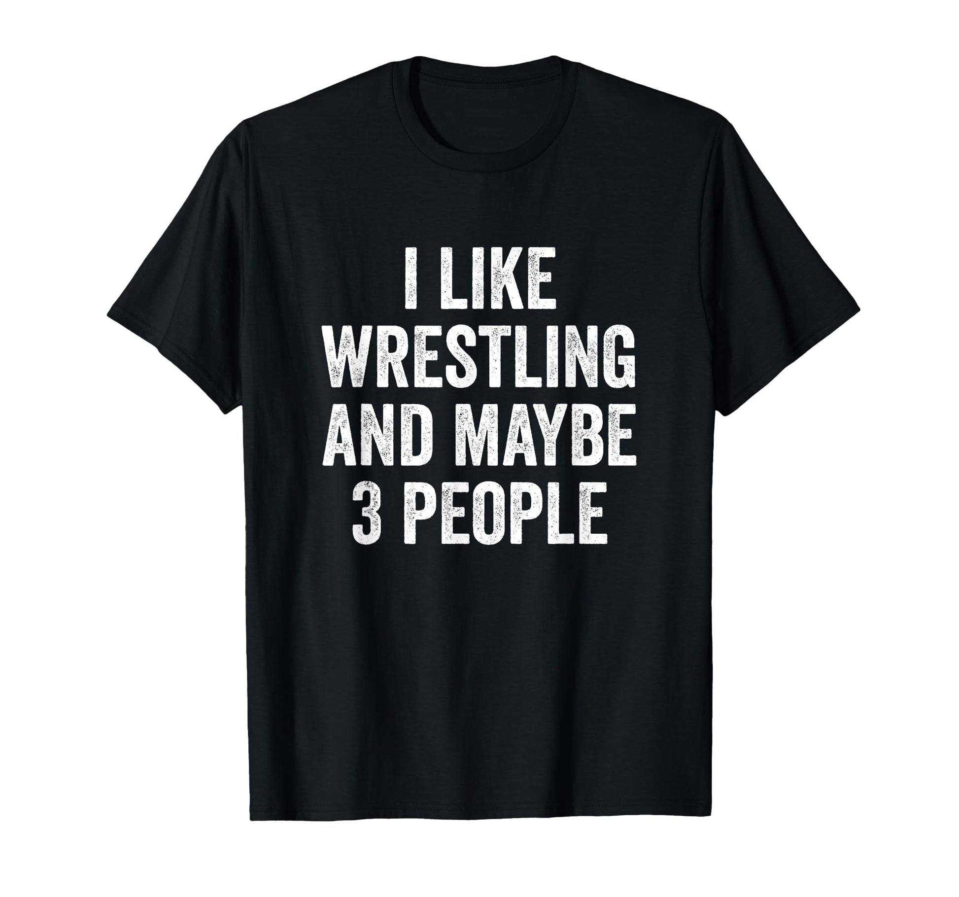 I Like Wrestling And Maybe 3 People T-Shirt - Aesthetic Graphic Men Women - T-Shirt, Sweatshirt, Hoodie
