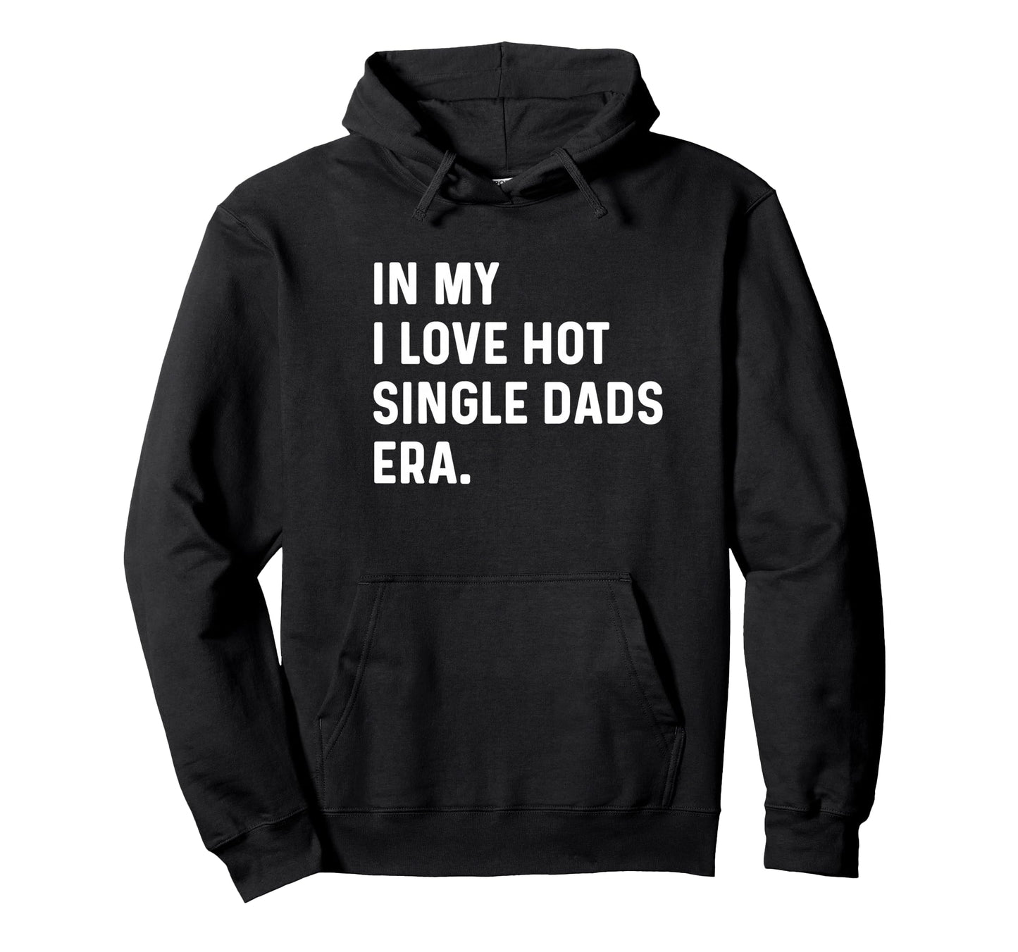 My I Love Hot Single Dads Era Funny Hoodie - Unique Graphic Men Women - T-Shirt, Sweatshirt, Hoodie