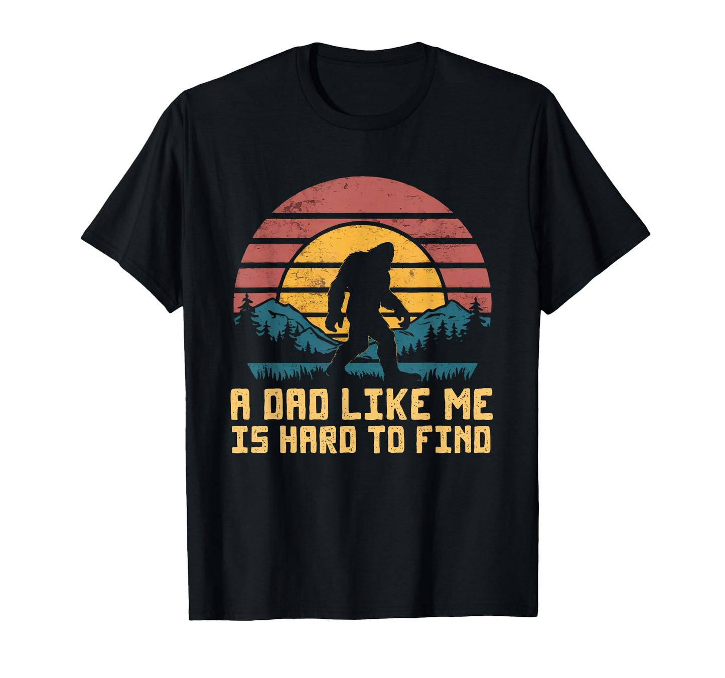 Bigfoot Dad Dad Like Me Is Hard T-Shirt - Casual Everyday Wear for Adults - T-Shirt, Sweatshirt, Hoodie