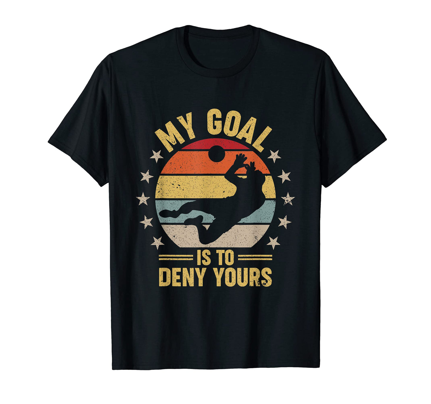 My Goal Is To Deny Yours Soccer T-Shirt - Fun Novelty Design Unisex - T-Shirt, Sweatshirt, Hoodie