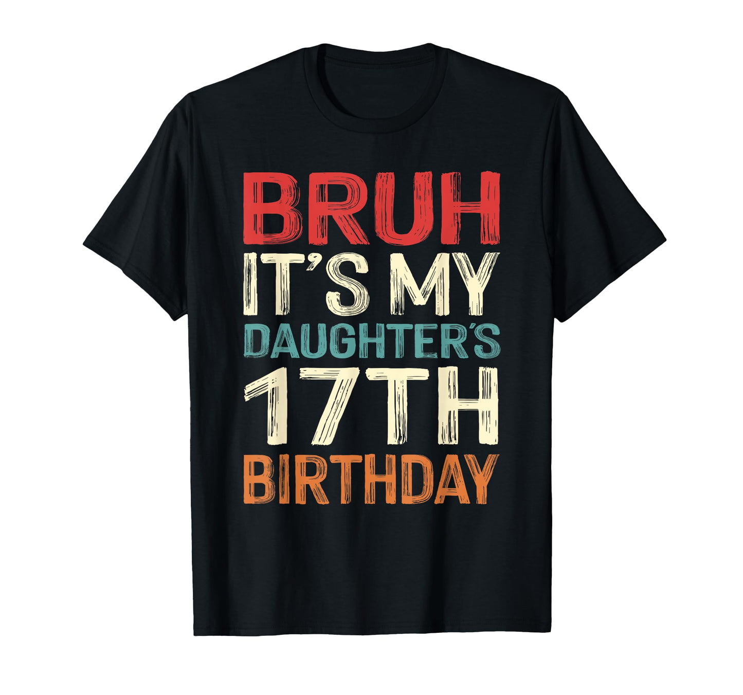 Bruh Its My Daughters 17Th Birthday 17 T-Shirt - Trendy Graphic Unisex - T-Shirt, Sweatshirt, Hoodie