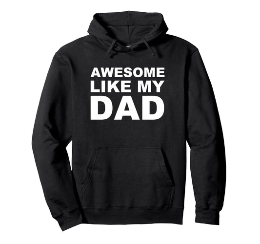 Awesome Like My Dad Hoodie - Custom Art Print for Adults - T-Shirt, Sweatshirt, Hoodie