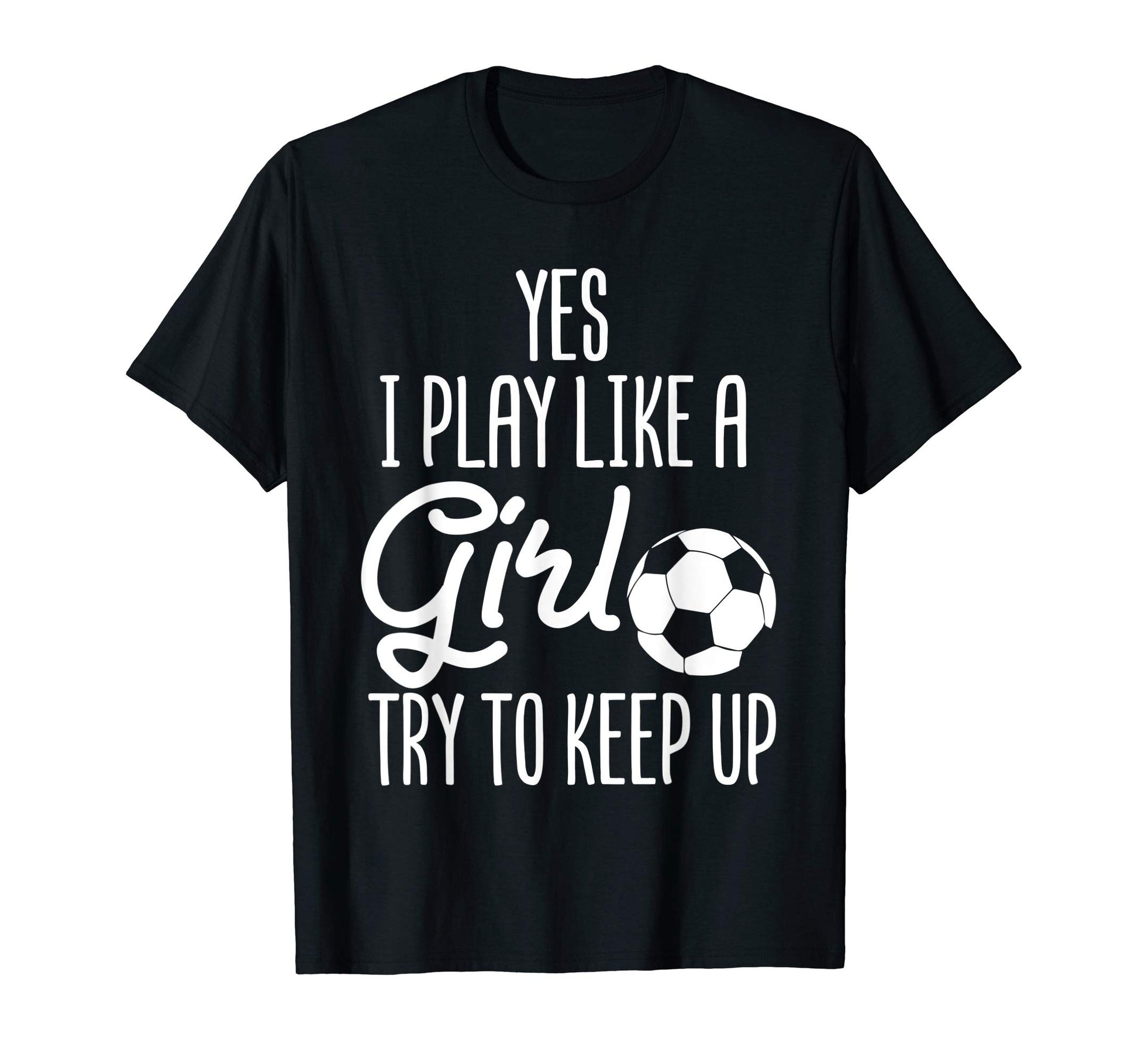 Soccer Yes I Play Like Try To Keep Up T-Shirt - Trendy Graphic Men Women - T-Shirt, Sweatshirt, Hoodie