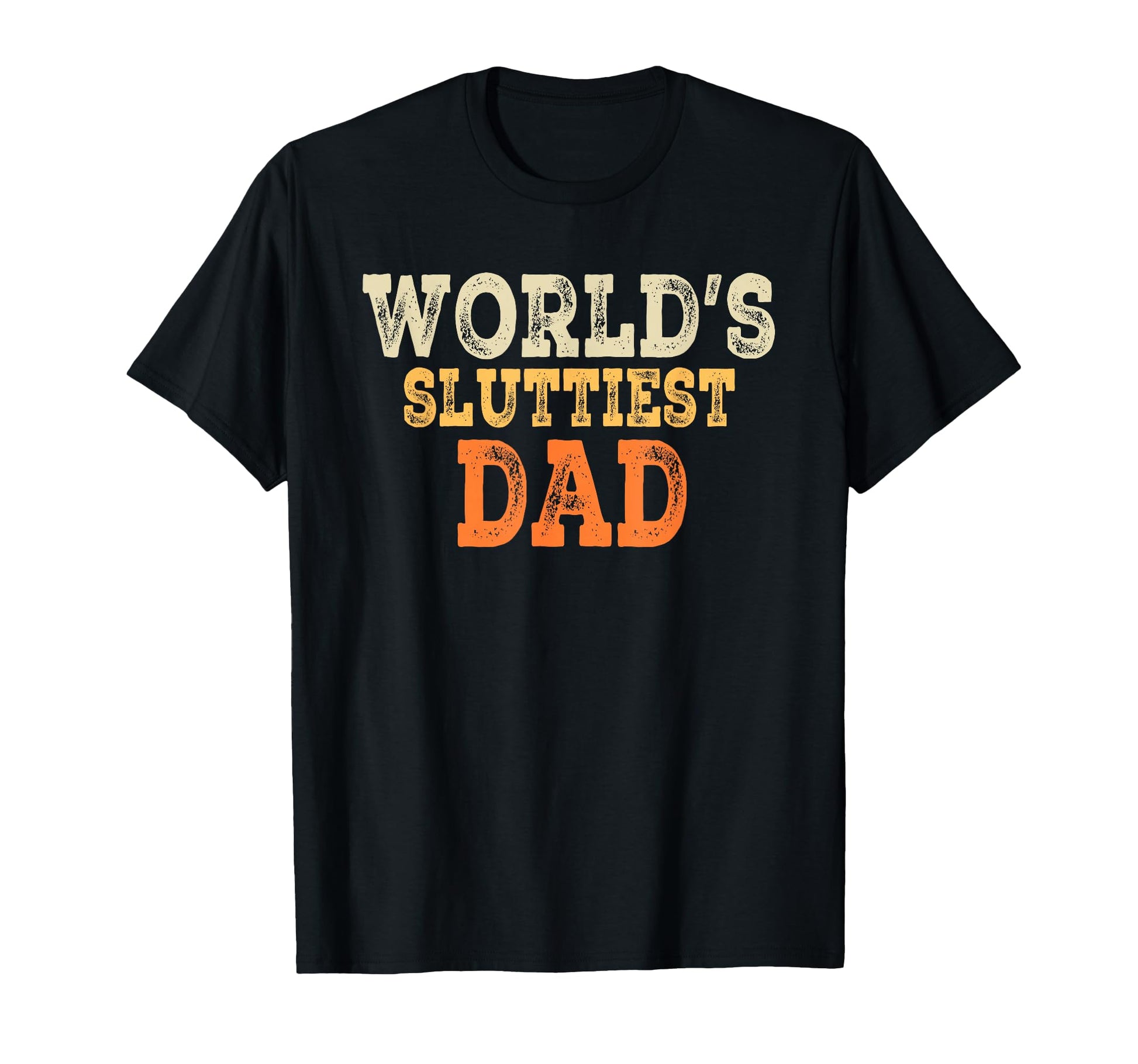 Dad Daddy Worlds Sluttiest Dad T-Shirt - Fun Novelty Design for Adults - T-Shirt, Sweatshirt, Hoodie
