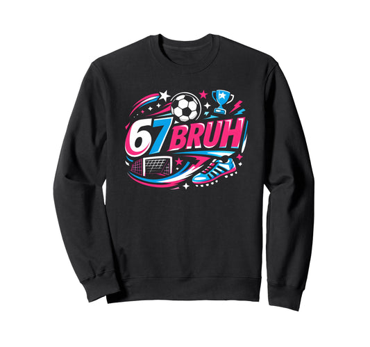 67 Bruh Soccer Six Seven Outfit Sweatshirt - Unique Graphic Men Women - T-Shirt, Sweatshirt, Hoodie