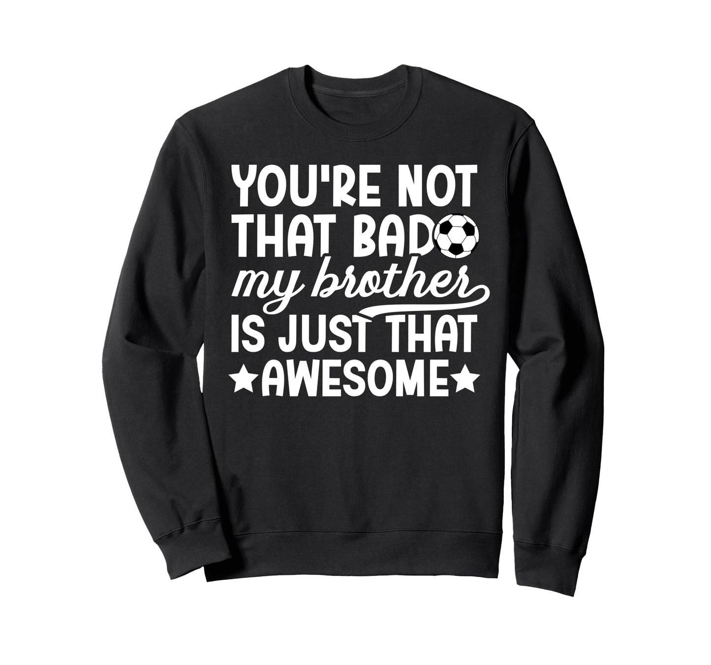 Soccer Brother Proud Brother Sweatshirt - Casual Everyday Wear Unisex - T-Shirt, Sweatshirt, Hoodie