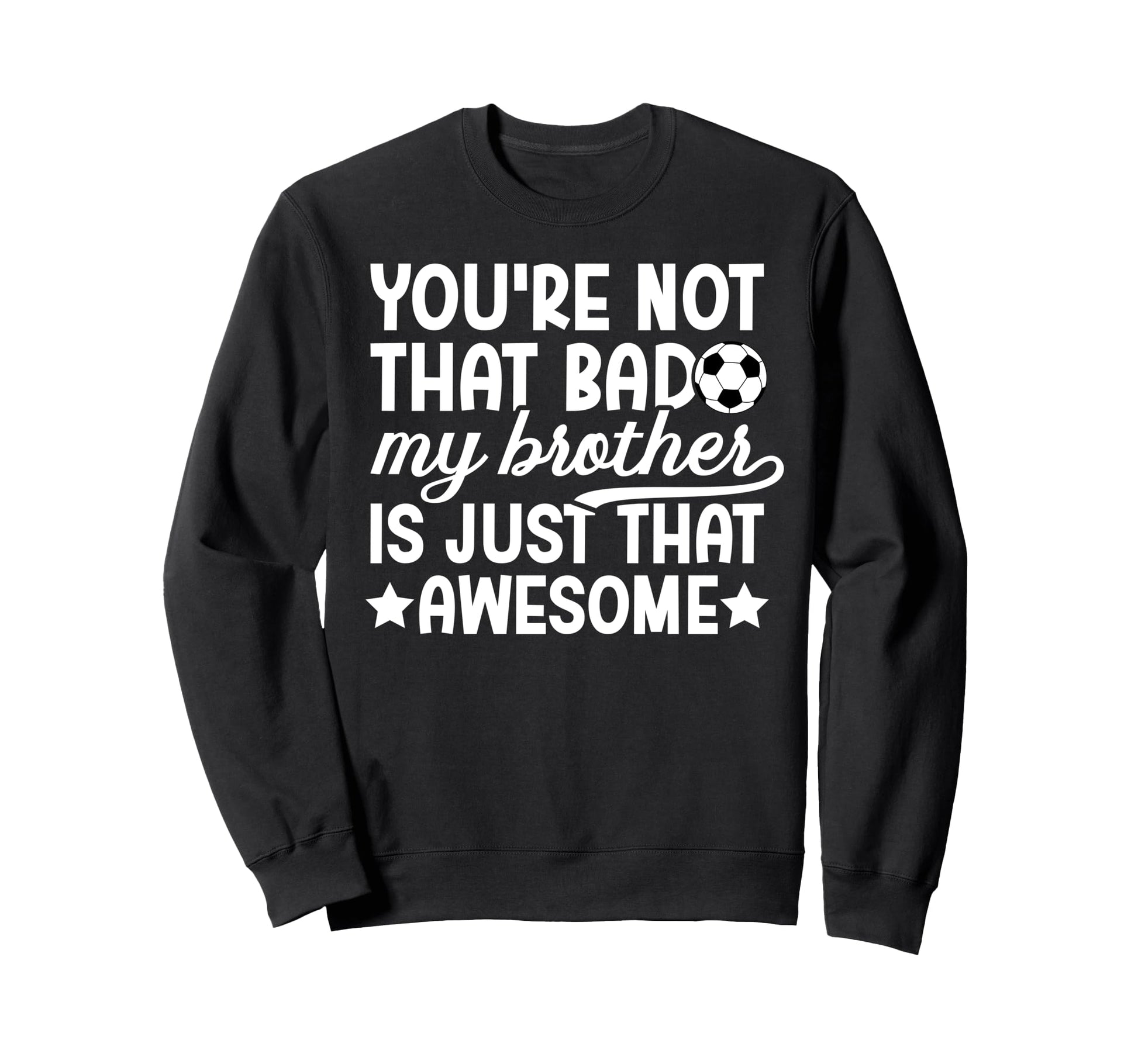 Soccer Brother Proud Brother Sweatshirt - Casual Everyday Wear Unisex - T-Shirt, Sweatshirt, Hoodie