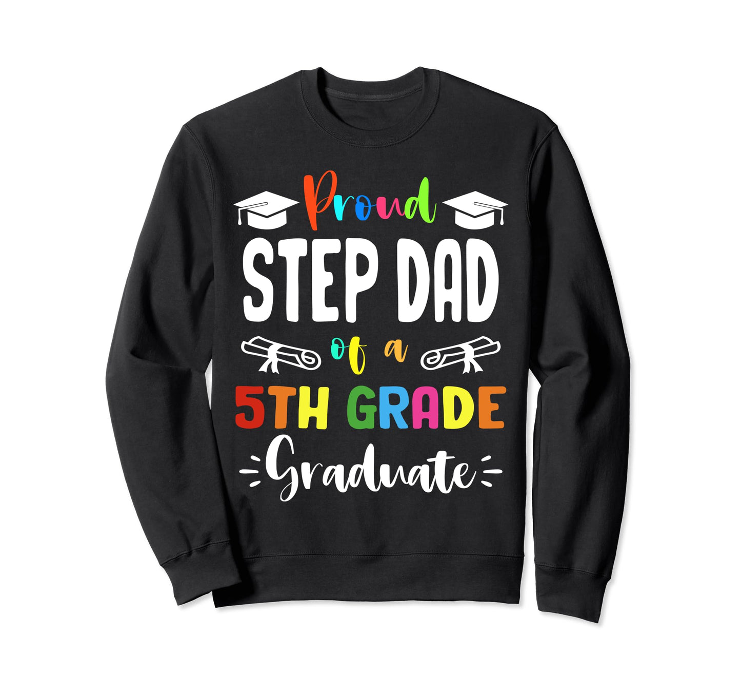 Proud Step Dad 5Th Grade Graduate Sweatshirt - Novelty Apparel Men Women - T-Shirt, Sweatshirt, Hoodie