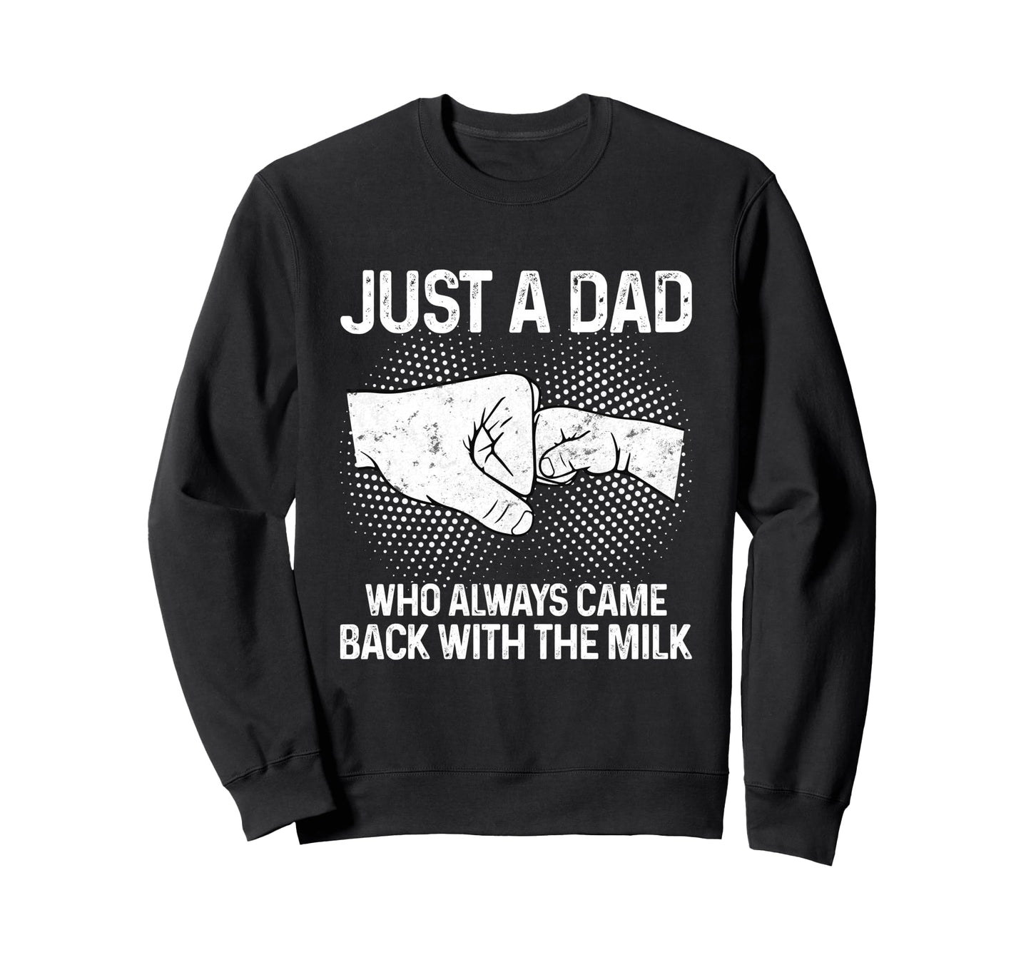 Just Dad Who Always Came Back Sweatshirt - Custom Art Print for Adults - T-Shirt, Sweatshirt, Hoodie